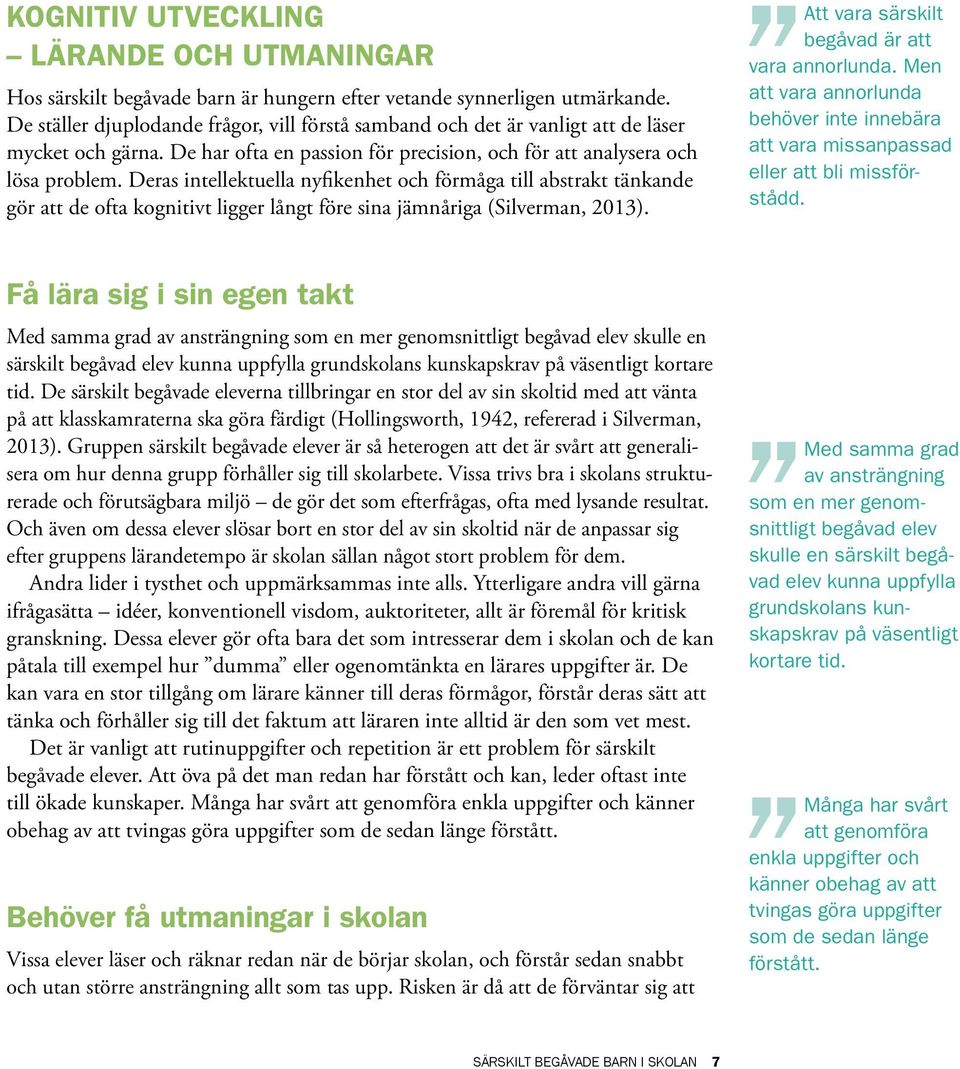 Deras intellektuella nyfikenhet och förmåga till abstrakt tänkande gör att de ofta kognitivt ligger långt före sina jämnåriga (Silverman, 2013). Att vara särskilt begåvad är att vara annorlunda.