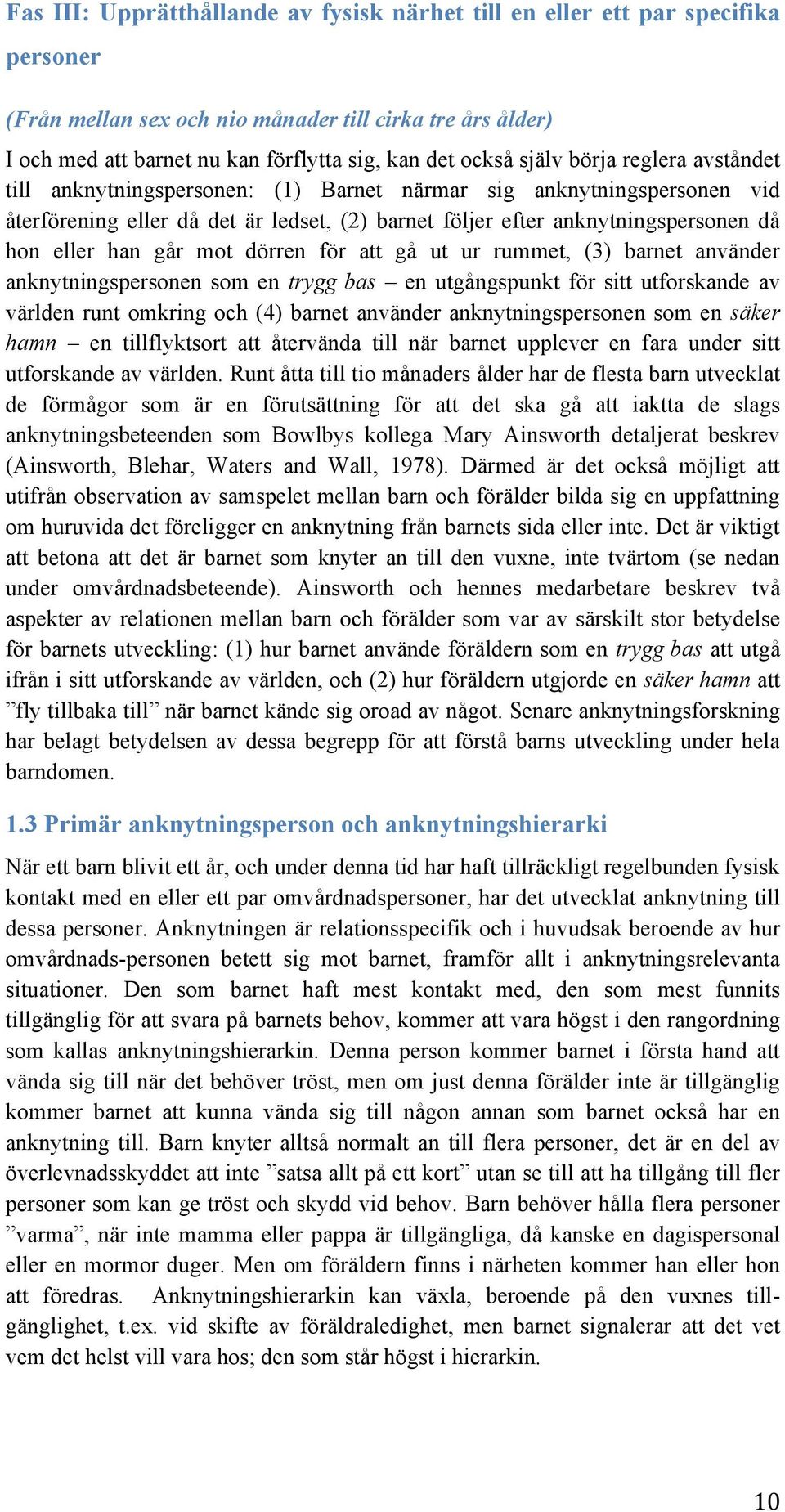 går mot dörren för att gå ut ur rummet, (3) barnet använder anknytningspersonen som en trygg bas en utgångspunkt för sitt utforskande av världen runt omkring och (4) barnet använder