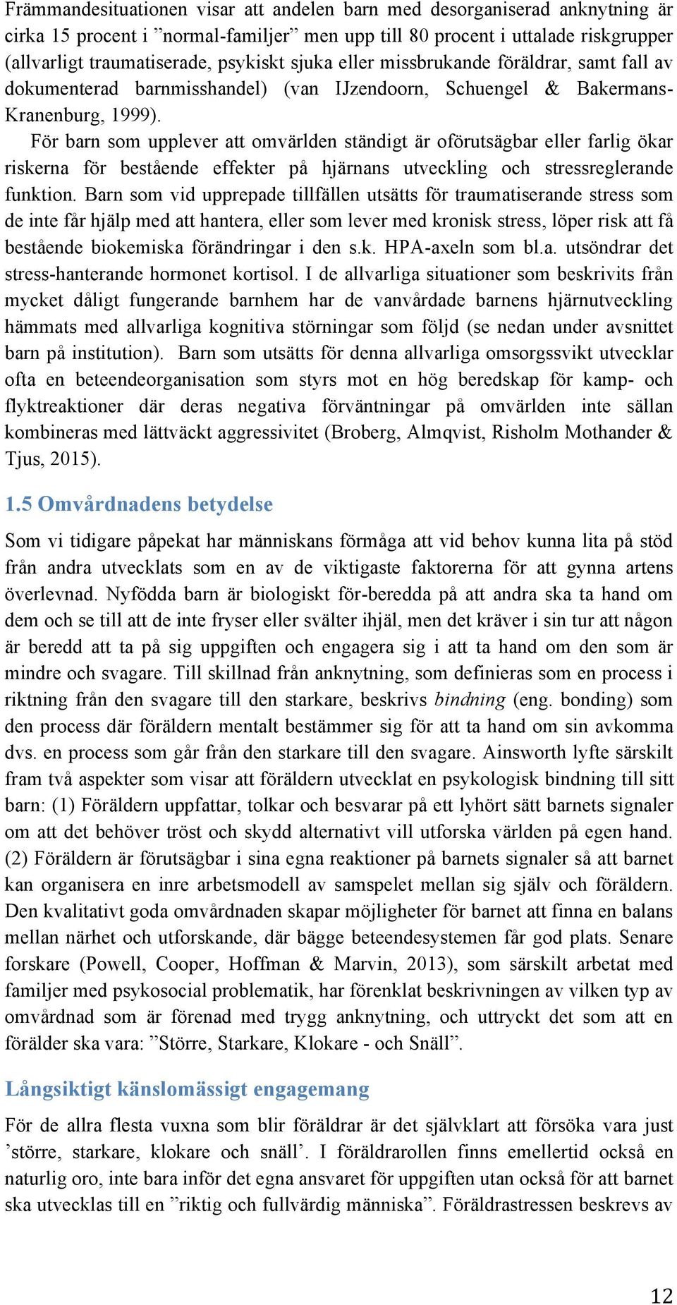 För barn som upplever att omvärlden ständigt är oförutsägbar eller farlig ökar riskerna för bestående effekter på hjärnans utveckling och stressreglerande funktion.