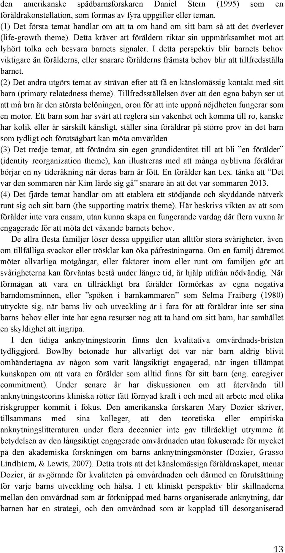 Detta kräver att föräldern riktar sin uppmärksamhet mot att lyhört tolka och besvara barnets signaler.