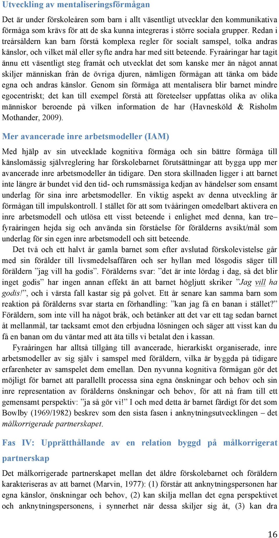 Fyraåringar har tagit ännu ett väsentligt steg framåt och utvecklat det som kanske mer än något annat skiljer människan från de övriga djuren, nämligen förmågan att tänka om både egna och andras