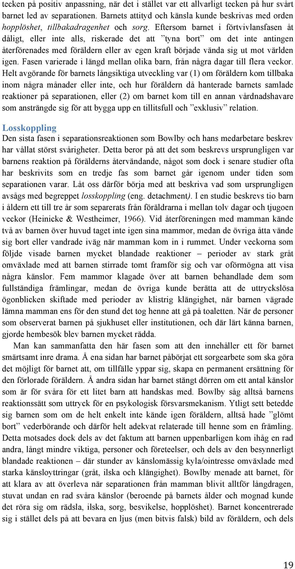 Eftersom barnet i förtvivlansfasen åt dåligt, eller inte alls, riskerade det att tyna bort om det inte antingen återförenades med föräldern eller av egen kraft började vända sig ut mot världen igen.