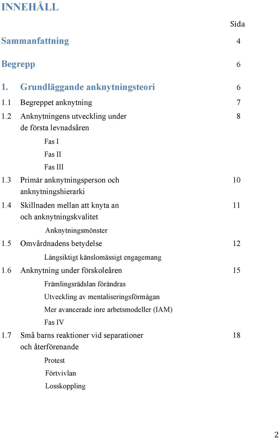 4 Skillnaden mellan att knyta an 11 och anknytningskvalitet Anknytningsmönster 1.5 Omvårdnadens betydelse 12 Långsiktigt känslomässigt engagemang 1.