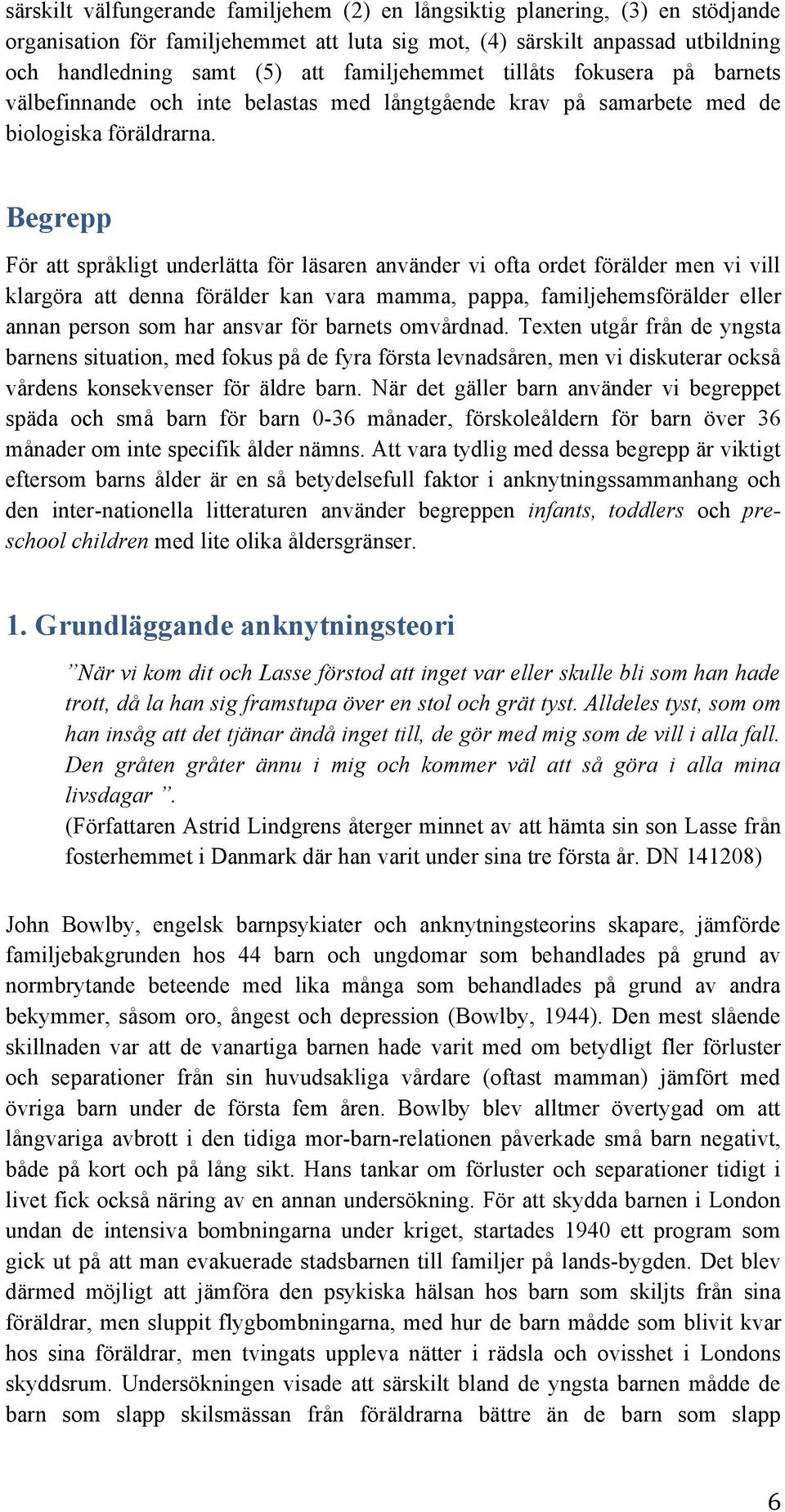 Begrepp För att språkligt underlätta för läsaren använder vi ofta ordet förälder men vi vill klargöra att denna förälder kan vara mamma, pappa, familjehemsförälder eller annan person som har ansvar