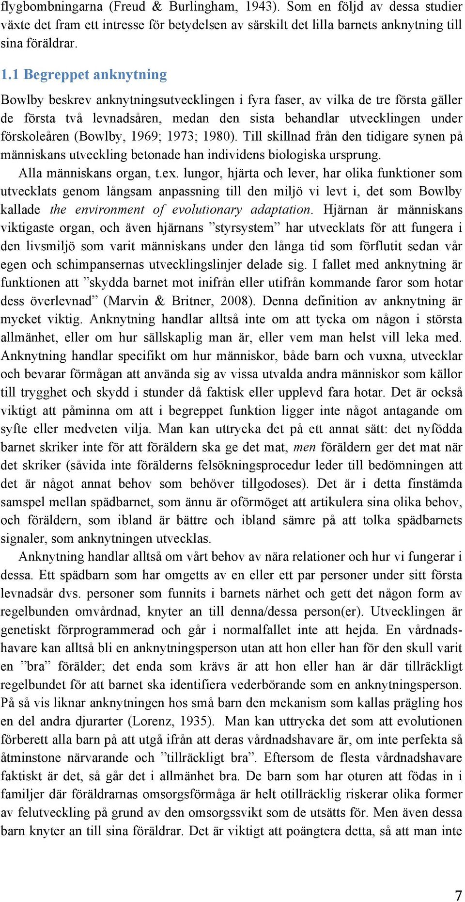 1 Begreppet anknytning Bowlby beskrev anknytningsutvecklingen i fyra faser, av vilka de tre första gäller de första två levnadsåren, medan den sista behandlar utvecklingen under förskoleåren (Bowlby,