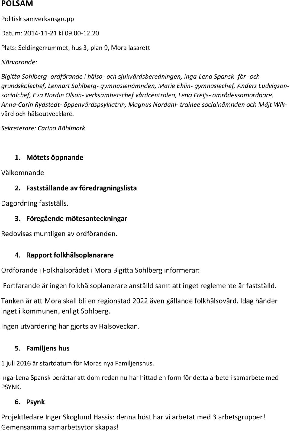 gymnasienämnden, Marie Ehlin- gymnasiechef, Anders Ludvigsonsocialchef, Eva Nordin Olson- verksamhetschef vårdcentralen, Lena Freijs- områdessamordnare, Anna-Carin Rydstedt- öppenvårdspsykiatrin,