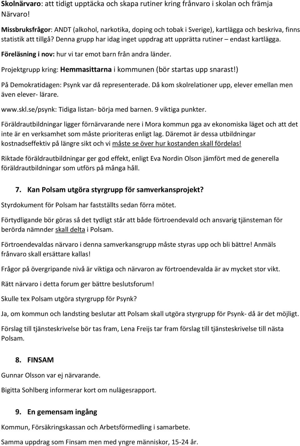 Föreläsning i nov: hur vi tar emot barn från andra länder. Projektgrupp kring: Hemmasittarna i kommunen (bör startas upp snarast!) På Demokratidagen: Psynk var då representerade.