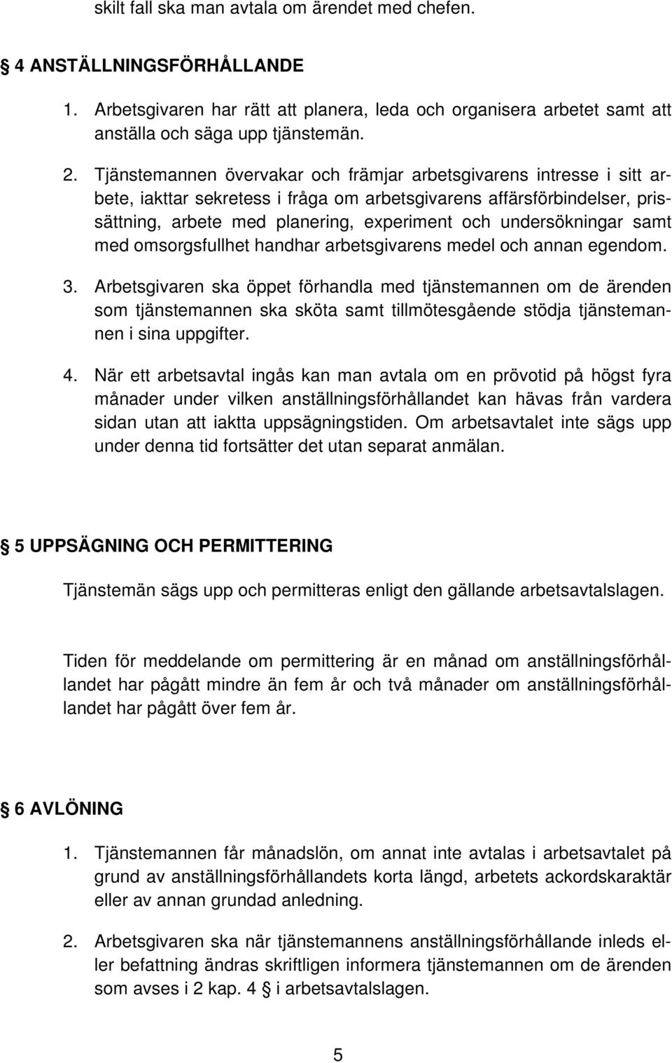 undersökningar samt med omsorgsfullhet handhar arbetsgivarens medel och annan egendom. 3.