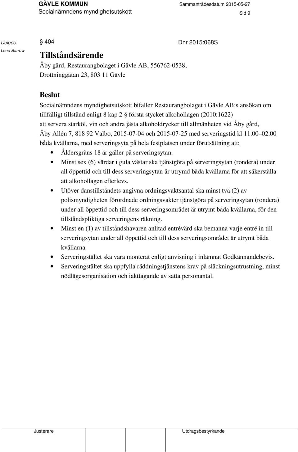 gård, Åby Allén 7, 818 92 Valbo, 2015-07-04 och 2015-07-25 med serveringstid kl 11.00 02.