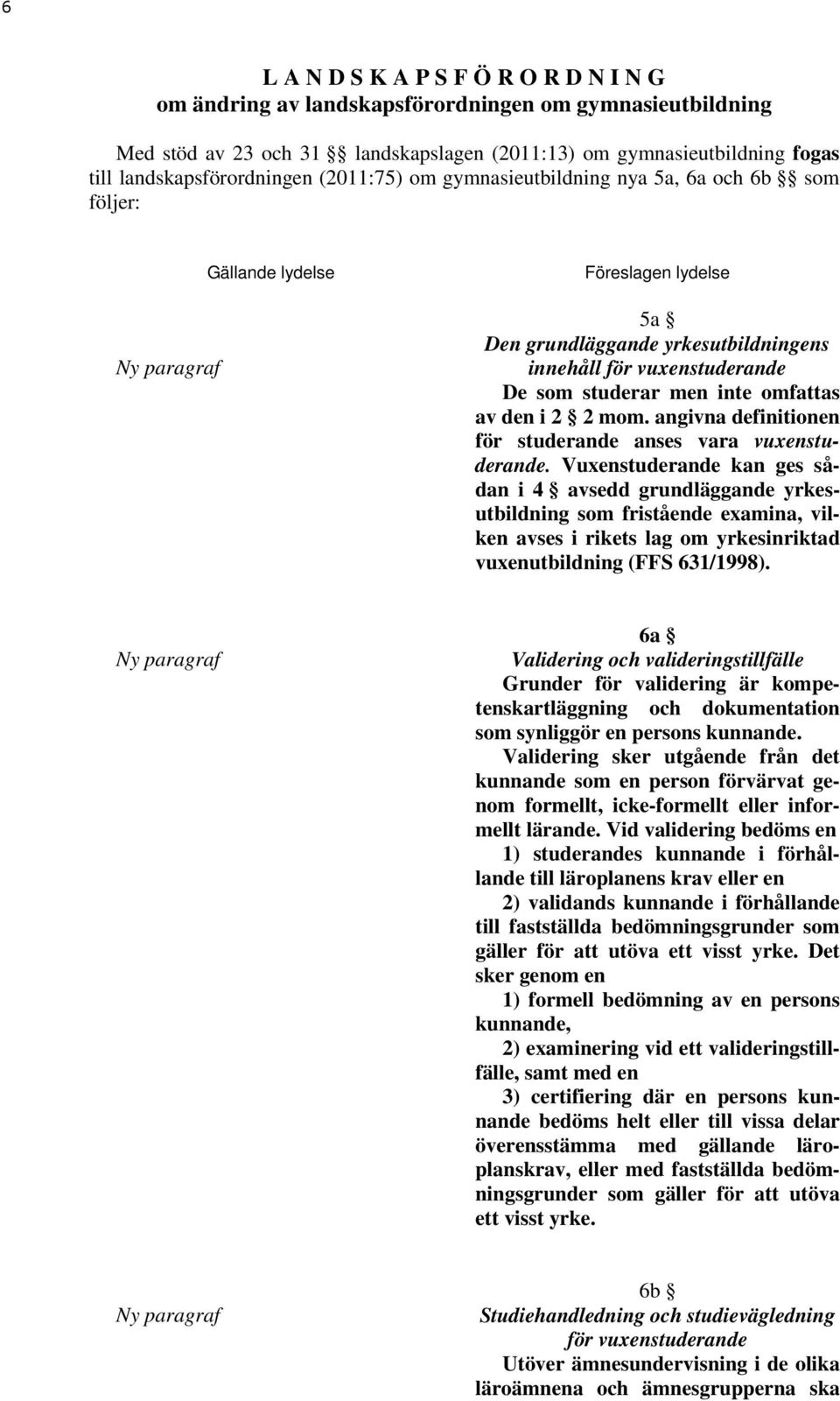 omfattas av den i 2 2 mom. angivna definitionen för studerande anses vara vuxenstuderande.