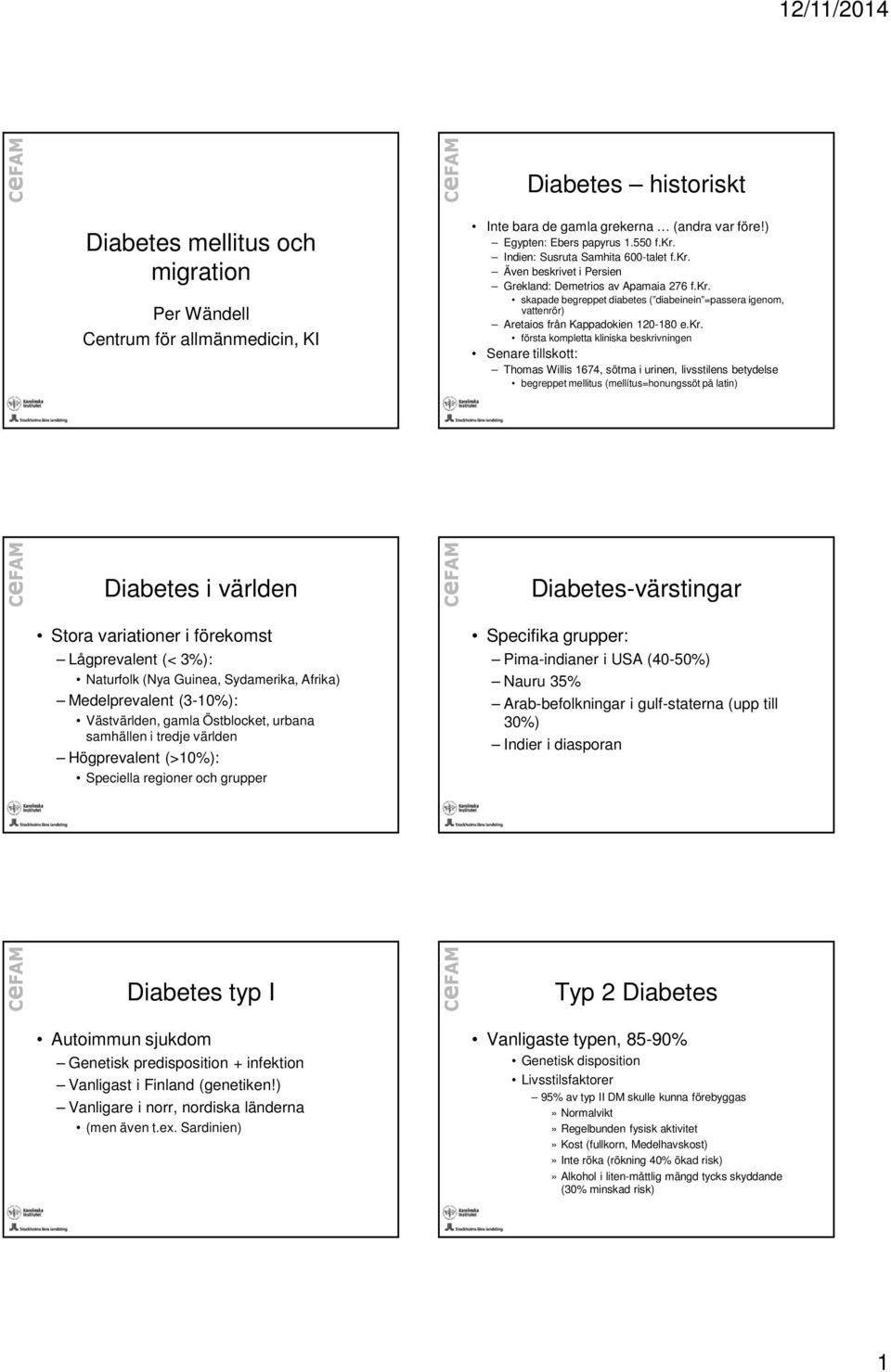 kr. första kompletta kliniska beskrivningen Senare tillskott: Thomas Willis 1674, sötma i urinen, livsstilens betydelse begreppet mellitus (mellítus=honungssöt på latin) Diabetes i världen Stora
