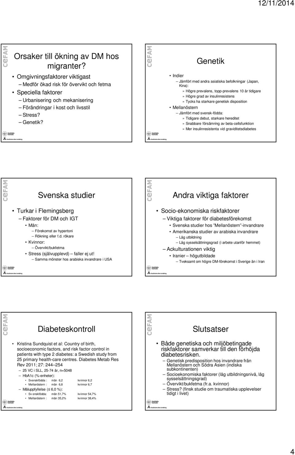 Genetik Indier Jämfört med andra asiatiska befolkningar (Japan, Kina):» Högre prevalens, topp-prevalens 10 år tidigare» Högre grad av insulinresistens» Tycks ha starkare genetisk disposition