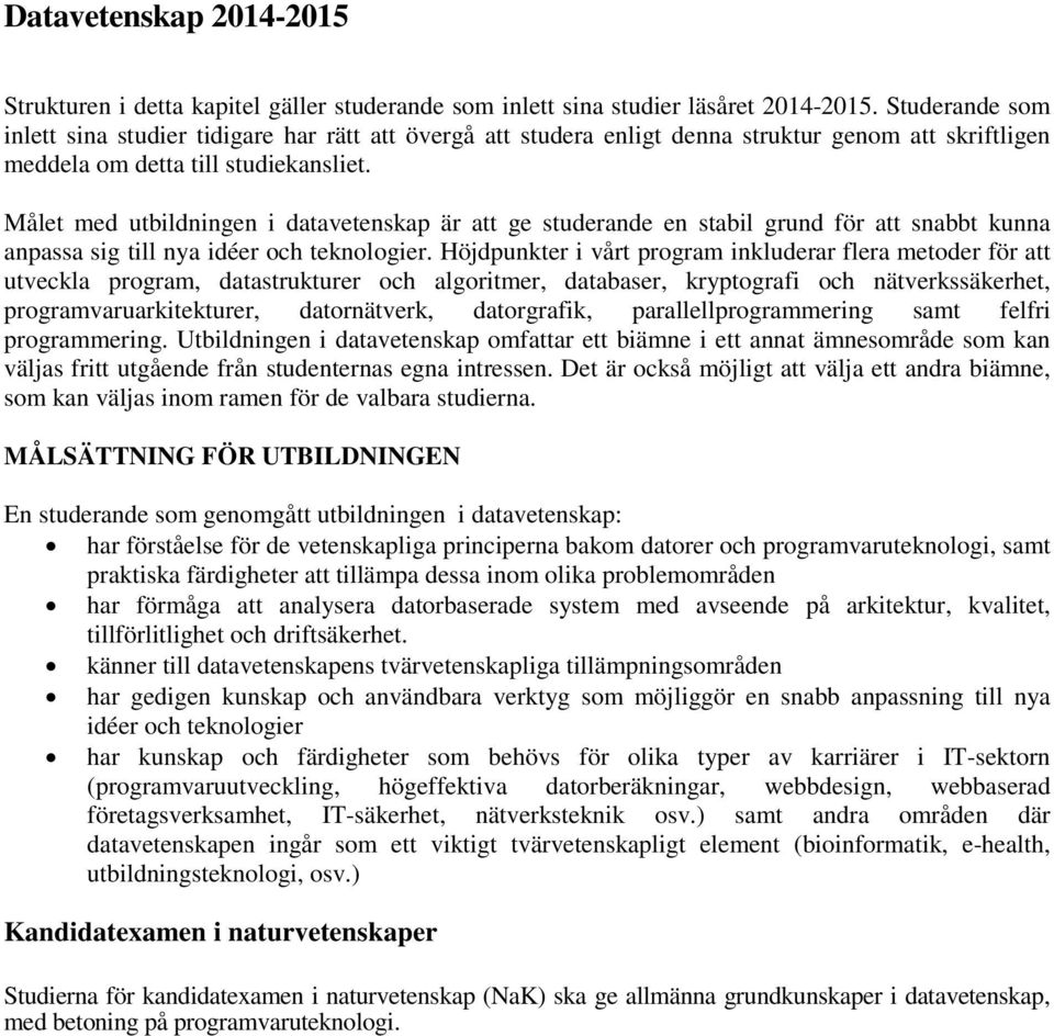 Målet med utbildningen i datavetenskap är att ge studerande en stabil grund för att snabbt kunna anpassa sig till nya idéer och teknologier.