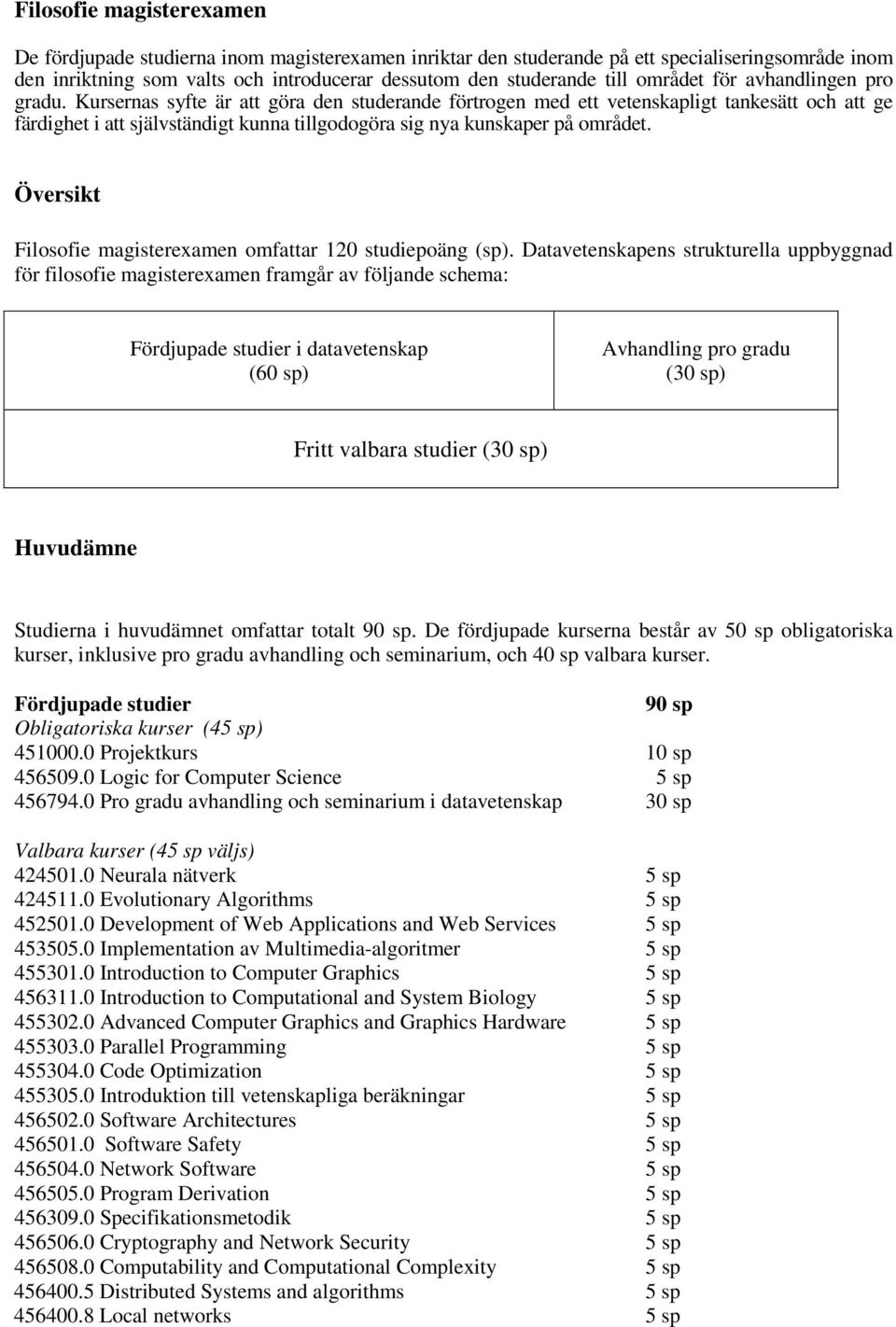 Kursernas syfte är att göra den studerande förtrogen med ett vetenskapligt tankesätt och att ge färdighet i att självständigt kunna tillgodogöra sig nya kunskaper på området.