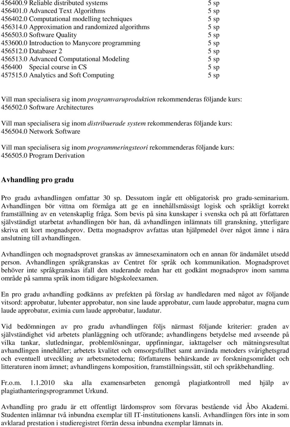 0 Analytics and Soft Computing 5 sp Vill man specialisera sig inom programvaruproduktion rekommenderas följande kurs: 456502.