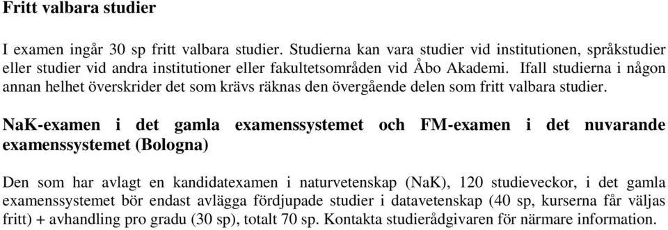 Ifall studierna i någon annan helhet överskrider det som krävs räknas den övergående delen som fritt valbara studier.