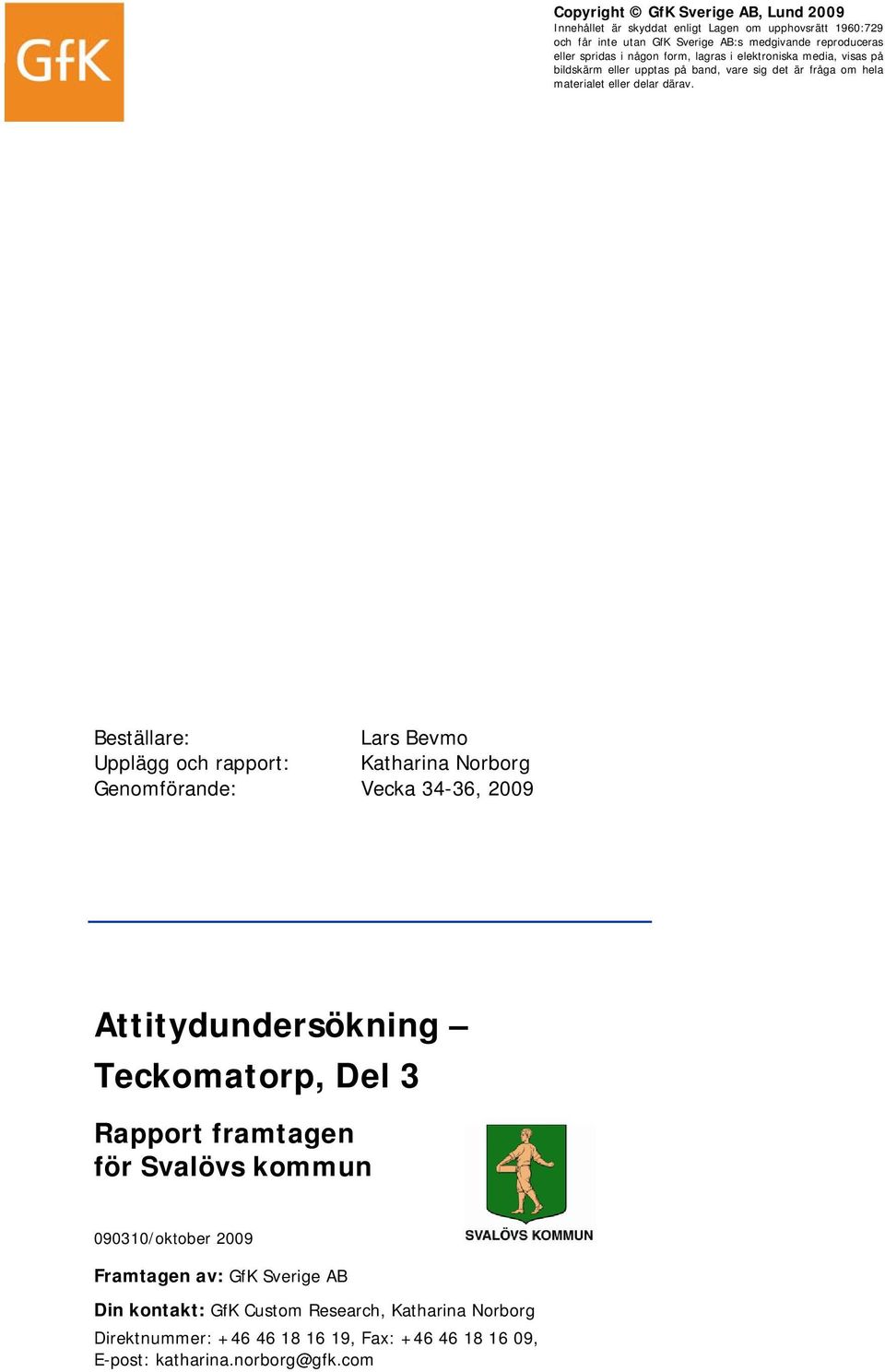 Beställare: Lars Bevmo Upplägg och rapport: Katharina Norborg Genomförande: Vecka 34-36, 2009 Attitydundersökning Teckomatorp, Del 3 Rapport framtagen för Svalövs