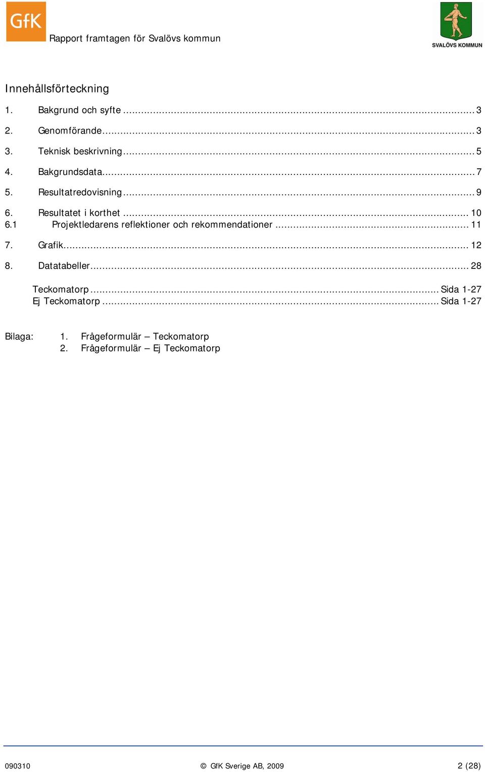 1 Projektledarens reflektioner och rekommendationer... 11 7. Grafik... 12 8. Datatabeller... 28 Teckomatorp.