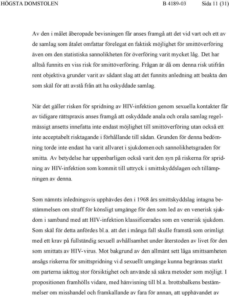 Frågan är då om denna risk utifrån rent objektiva grunder varit av sådant slag att det funnits anledning att beakta den som skäl för att avstå från att ha oskyddade samlag.