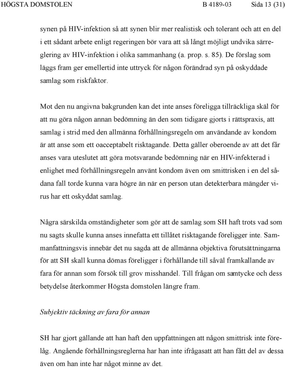 Mot den nu angivna bakgrunden kan det inte anses föreligga tillräckliga skäl för att nu göra någon annan bedömning än den som tidigare gjorts i rättspraxis, att samlag i strid med den allmänna