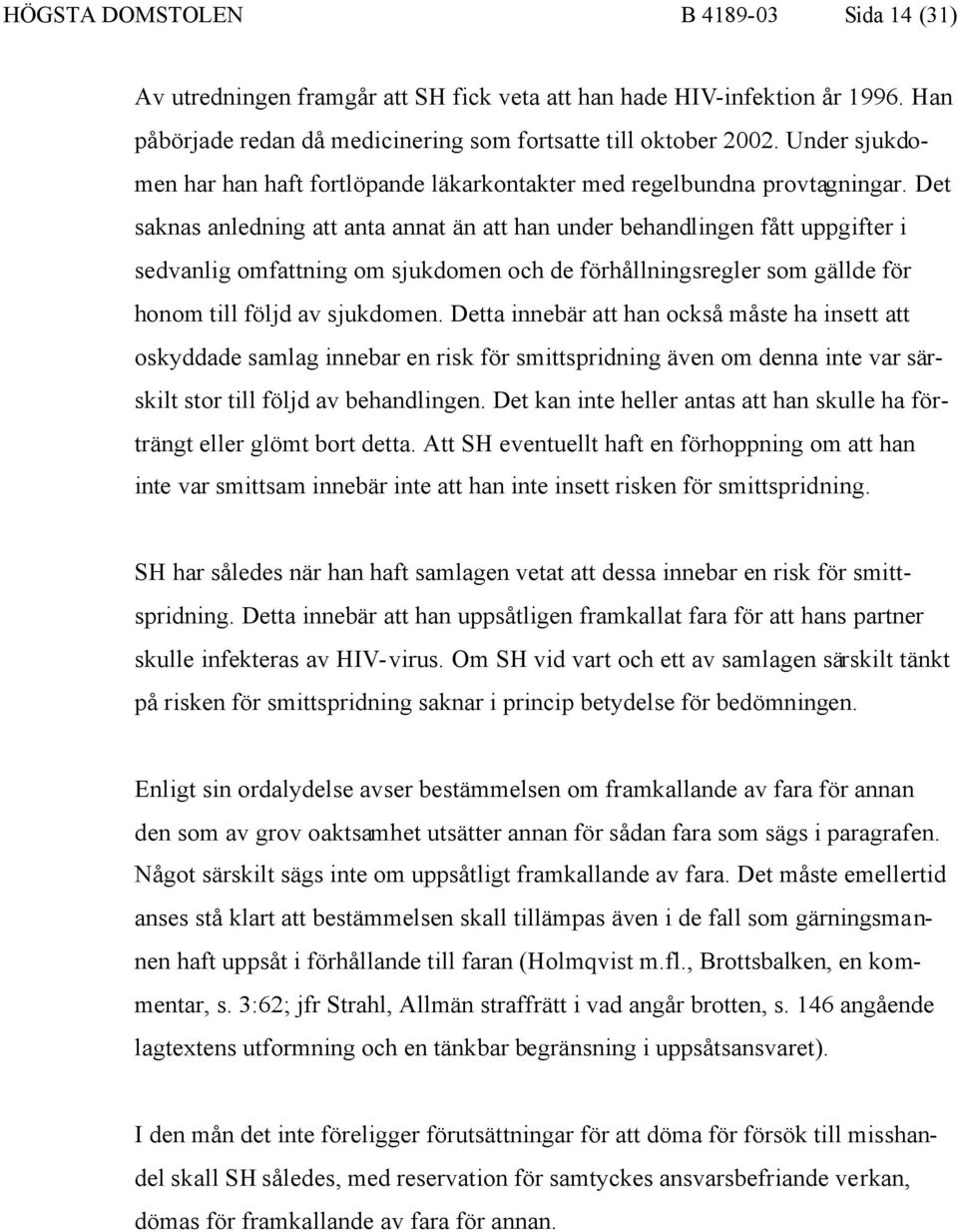 Det saknas anledning att anta annat än att han under behandlingen fått uppgifter i sedvanlig omfattning om sjukdomen och de förhållningsregler som gällde för honom till följd av sjukdomen.