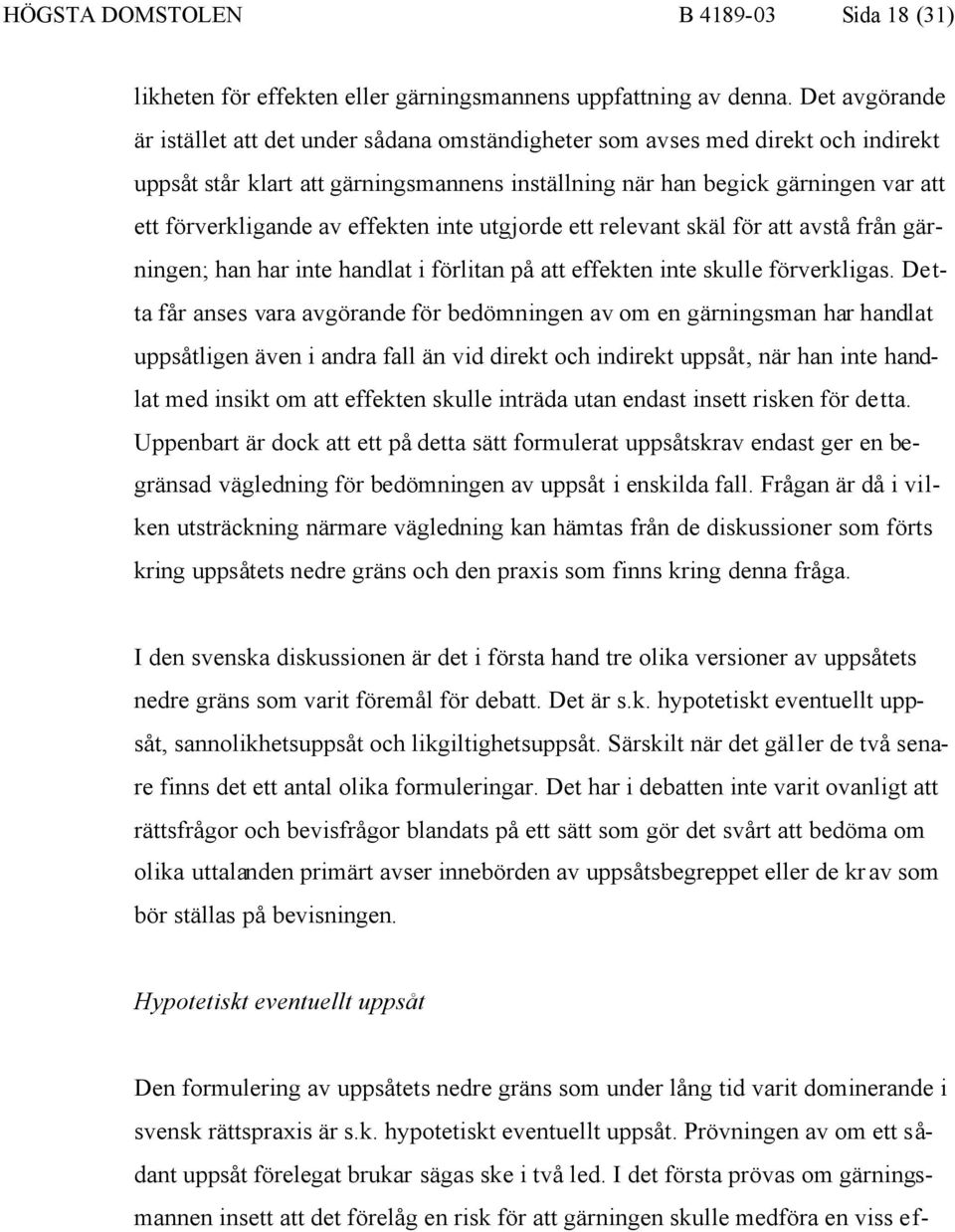 av effekten inte utgjorde ett relevant skäl för att avstå från gärningen; han har inte handlat i förlitan på att effekten inte skulle förverkligas.