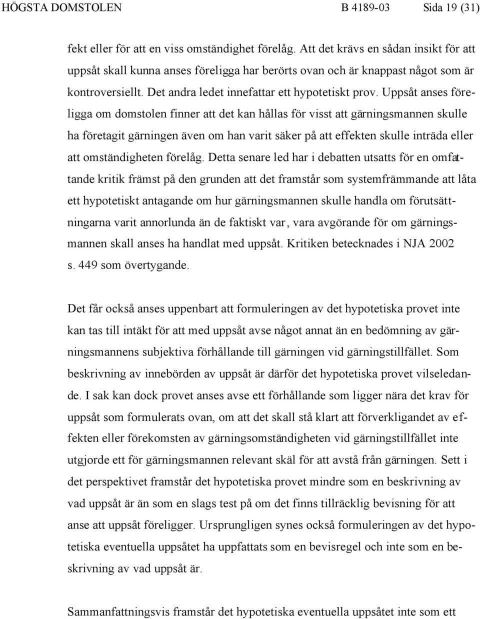 Uppsåt anses föreligga om domstolen finner att det kan hållas för visst att gärningsmannen skulle ha företagit gärningen även om han varit säker på att effekten skulle inträda eller att