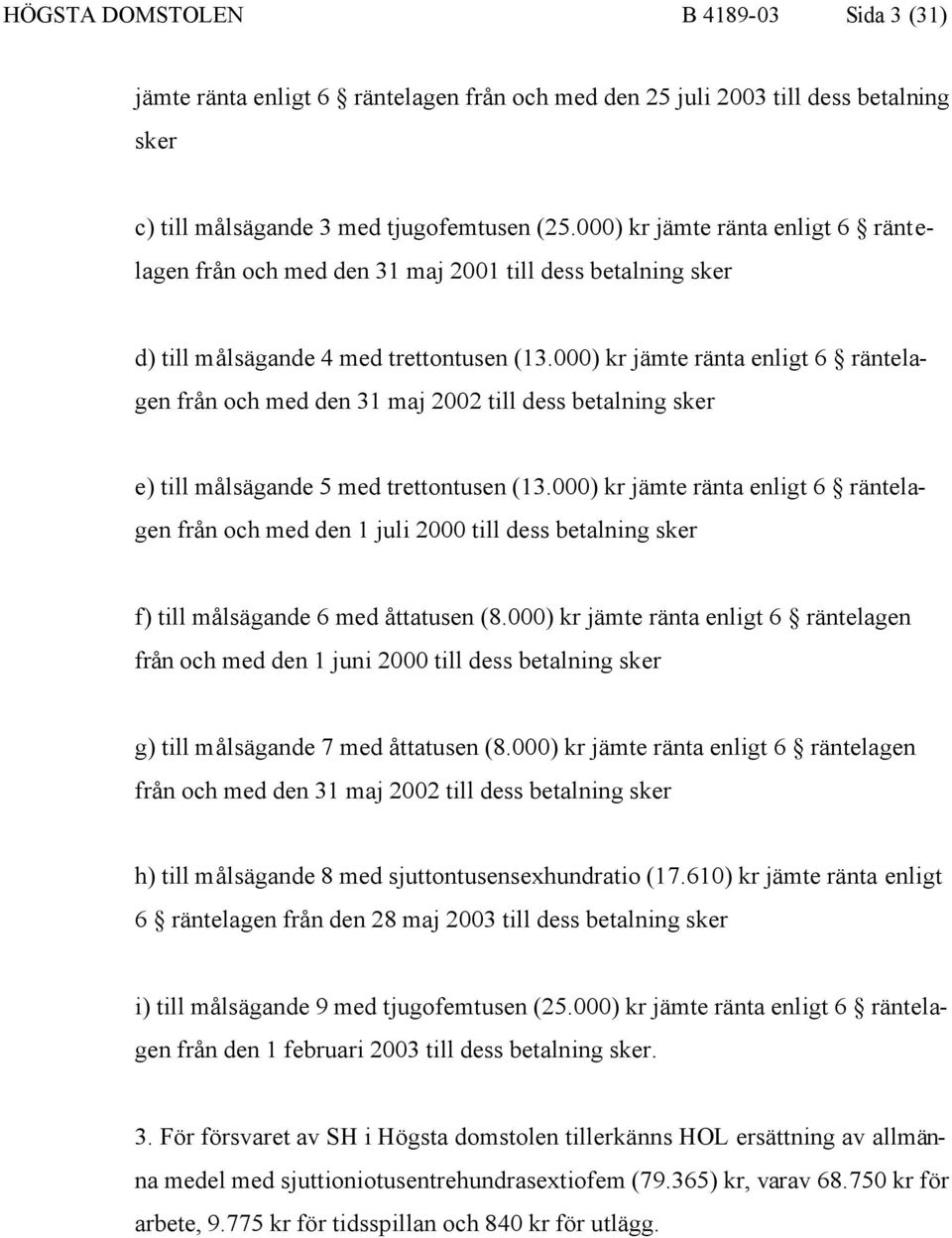 000) kr jämte ränta enligt 6 räntelagen från och med den 31 maj 2002 till dess betalning sker e) till målsägande 5 med trettontusen (13.