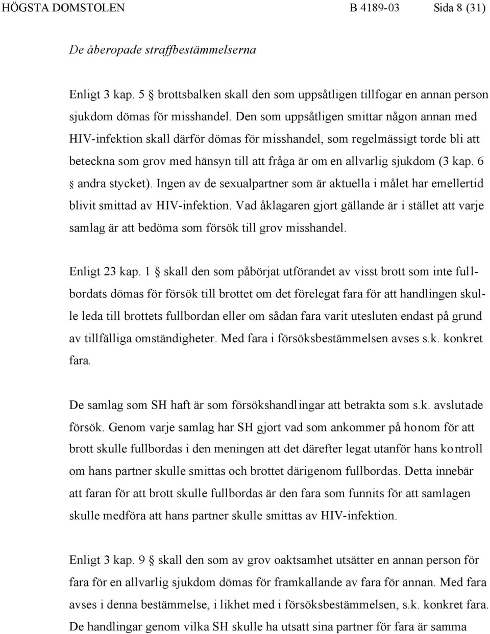 kap. 6 andra stycket). Ingen av de sexualpartner som är aktuella i målet har emellertid blivit smittad av HIV-infektion.