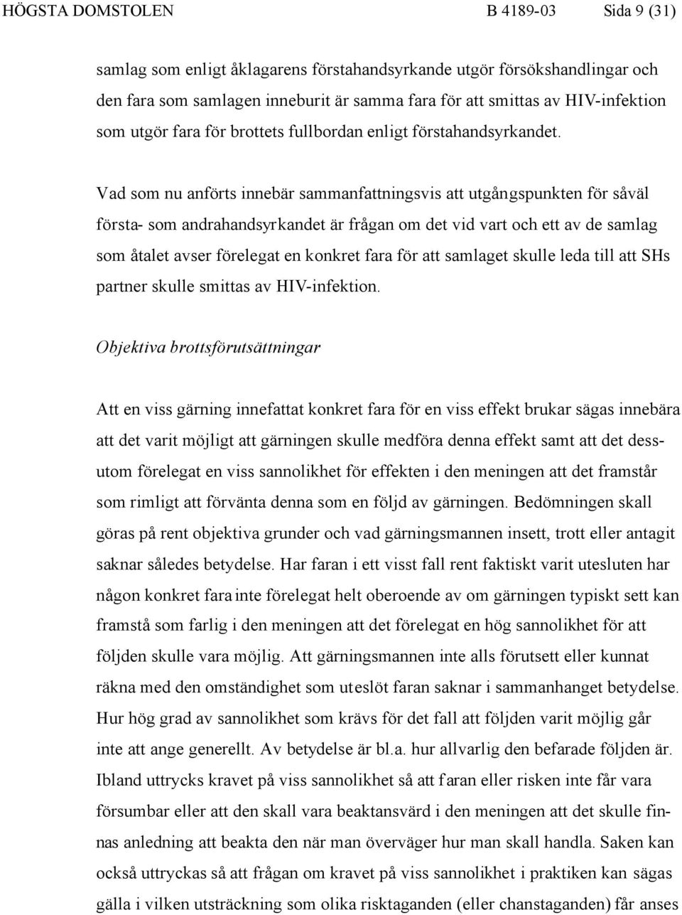 Vad som nu anförts innebär sammanfattningsvis att utgångspunkten för såväl första- som andrahandsyrkandet är frågan om det vid vart och ett av de samlag som åtalet avser förelegat en konkret fara för