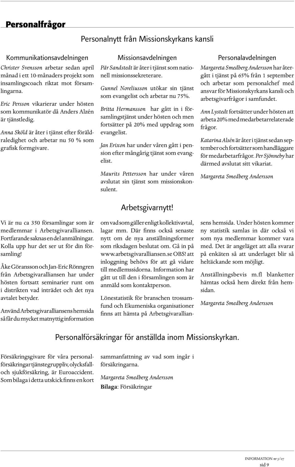 Missionsavdelningen Pär Sandstedt är åter i tjänst som nationell missionssekreterare. Gunnel Noreliusson utökar sin tjänst som evangelist och arbetar nu 75%.