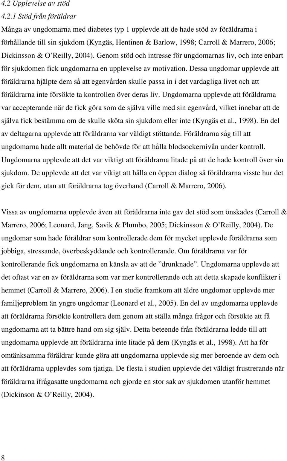 Dessa ungdomar upplevde att föräldrarna hjälpte dem så att egenvården skulle passa in i det vardagliga livet och att föräldrarna inte försökte ta kontrollen över deras liv.