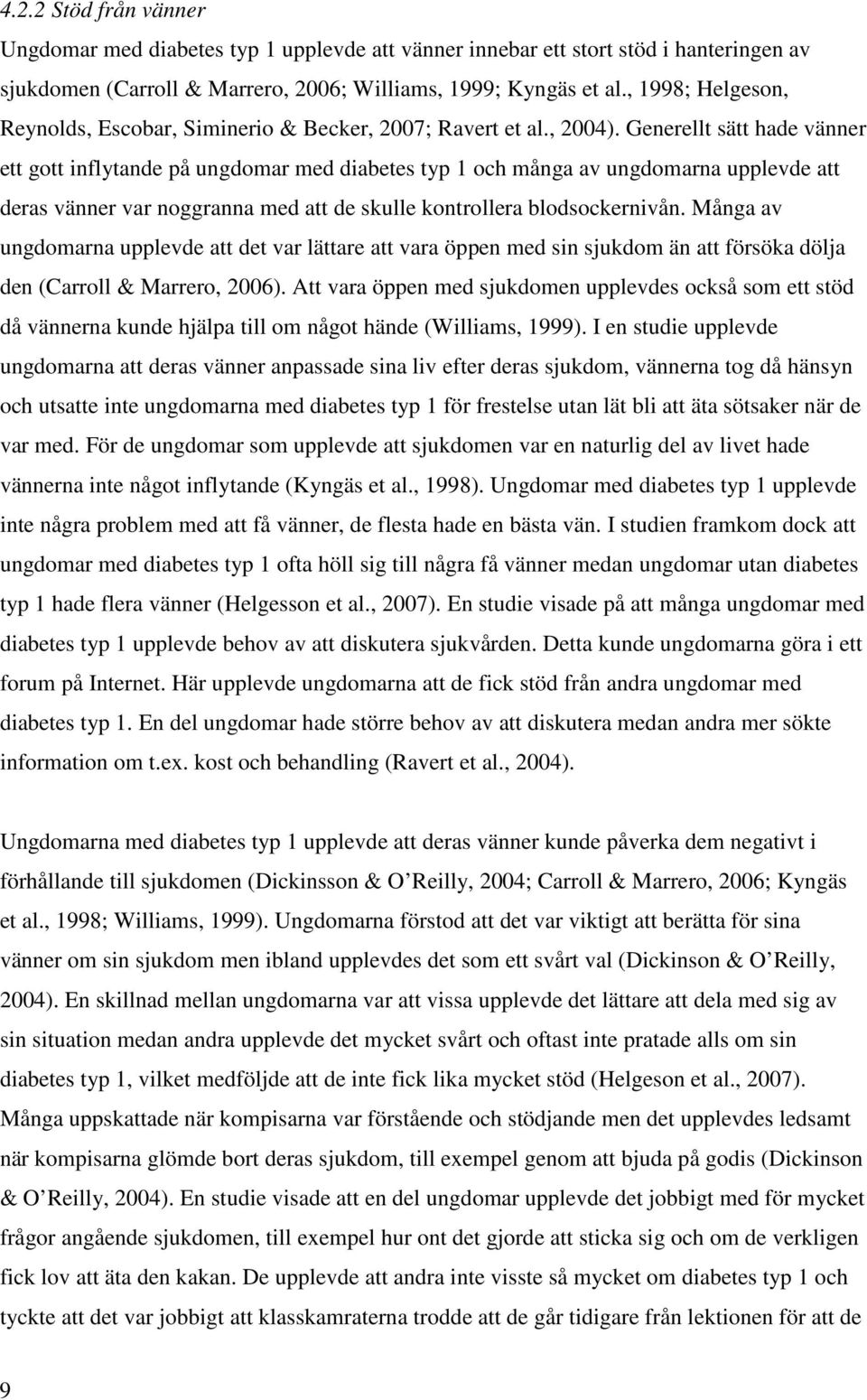 Generellt sätt hade vänner ett gott inflytande på ungdomar med diabetes typ 1 och många av ungdomarna upplevde att deras vänner var noggranna med att de skulle kontrollera blodsockernivån.