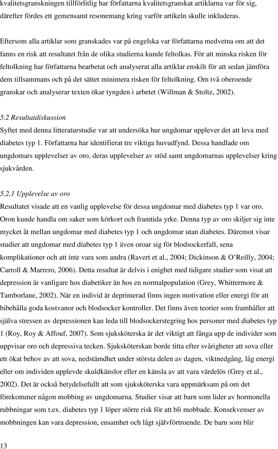 För att minska risken för feltolkning har författarna bearbetat och analyserat alla artiklar enskilt för att sedan jämföra dem tillsammans och på det sättet minimera risken för feltolkning.