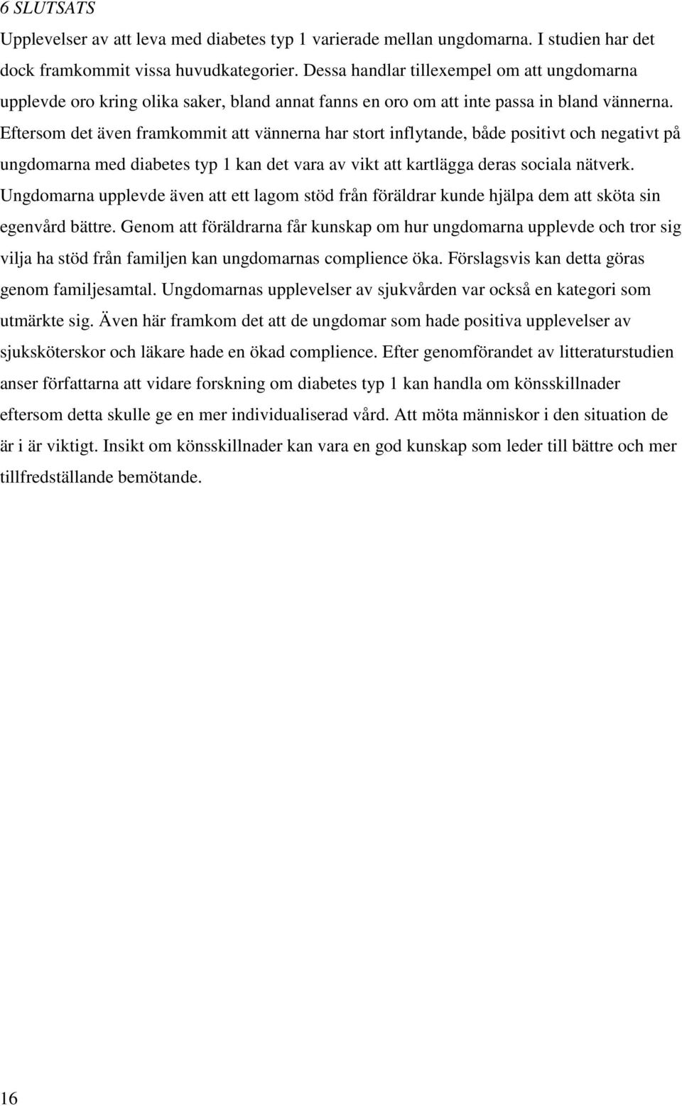 Eftersom det även framkommit att vännerna har stort inflytande, både positivt och negativt på ungdomarna med diabetes typ 1 kan det vara av vikt att kartlägga deras sociala nätverk.