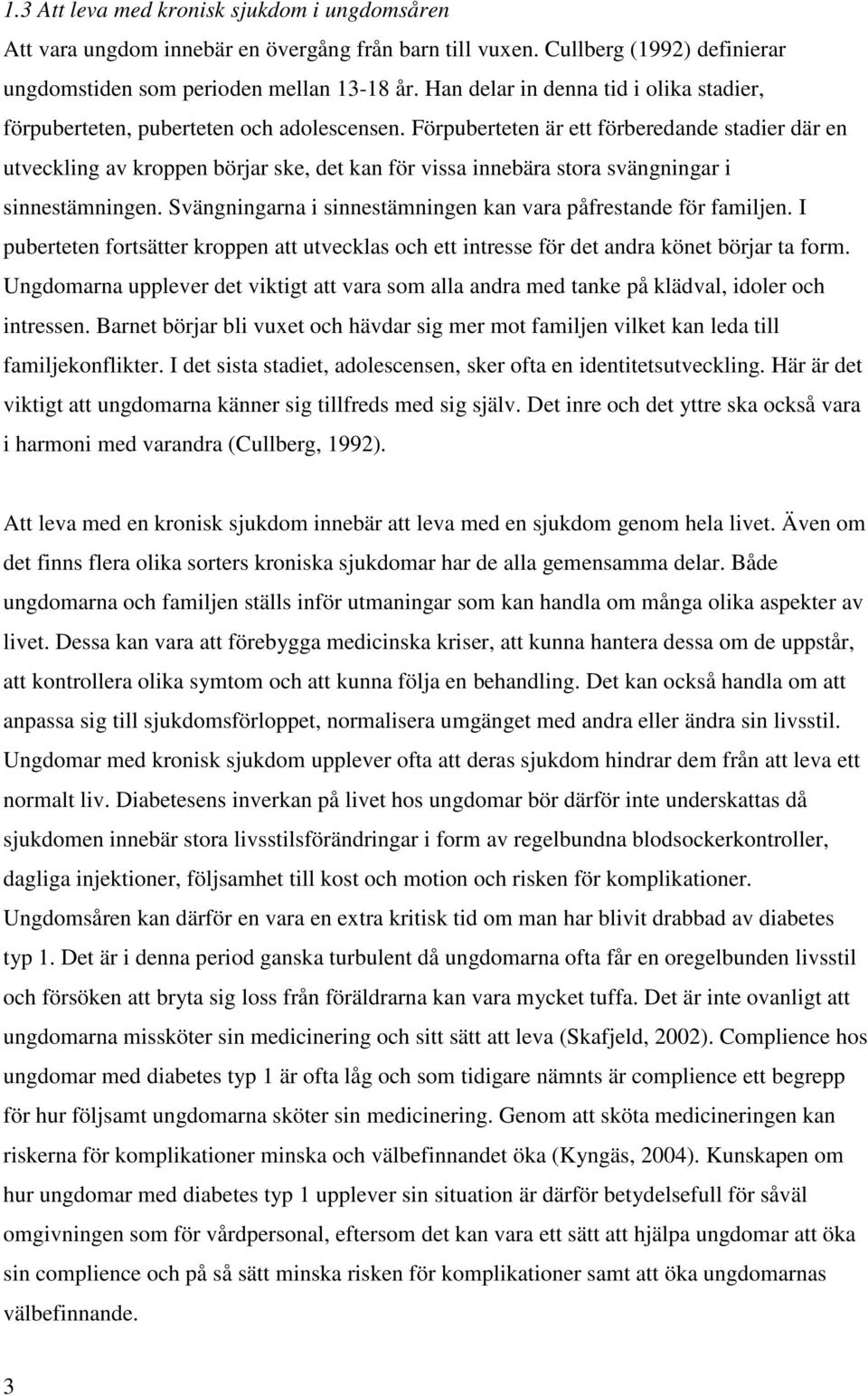 Förpuberteten är ett förberedande stadier där en utveckling av kroppen börjar ske, det kan för vissa innebära stora svängningar i sinnestämningen.