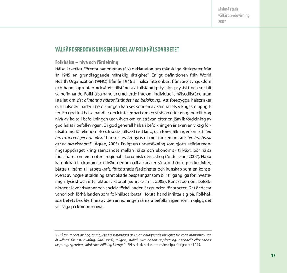 Enligt definitionen från World Health Organization (WHO) från år 1946 är hälsa inte enbart frånvaro av sjukdom och handikapp utan också ett tillstånd av fullständigt fysiskt, psykiskt och socialt