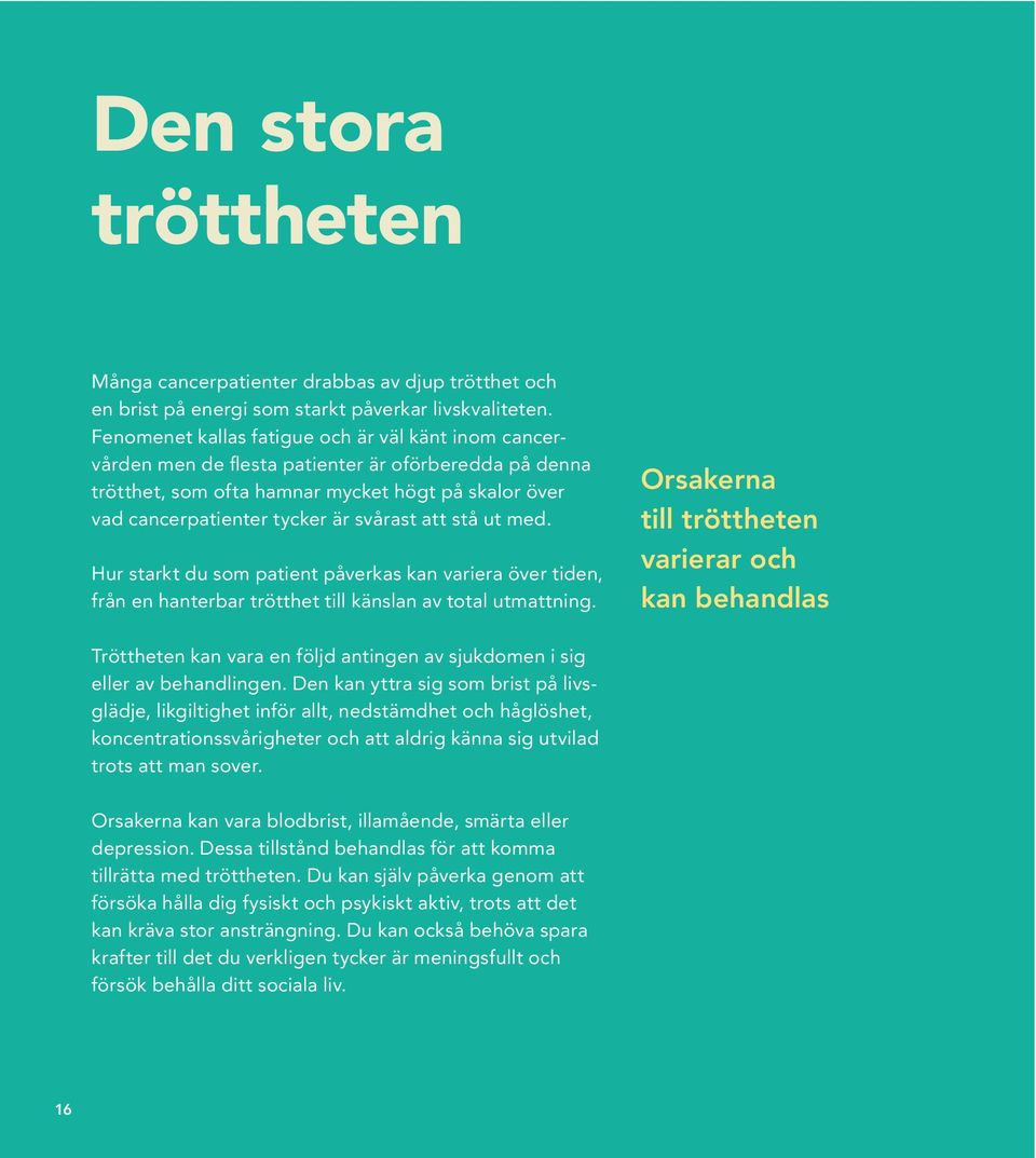 att stå ut med. Hur starkt du som patient påverkas kan variera över tiden, från en hanterbar trötthet till känslan av total utmattning.