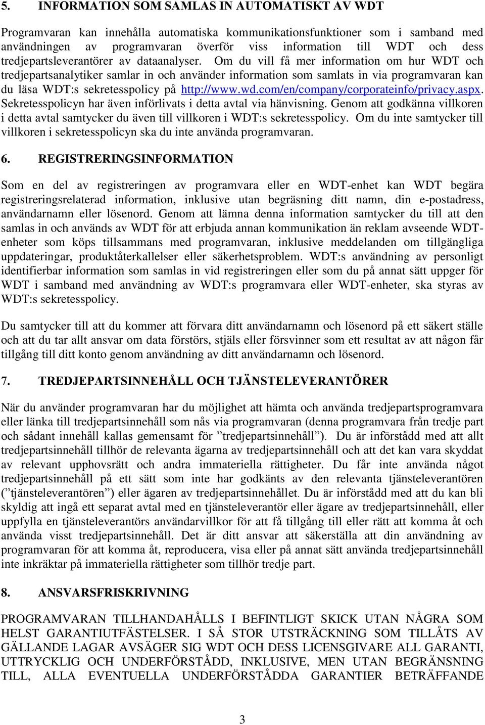 Om du vill få mer information om hur WDT och tredjepartsanalytiker samlar in och använder information som samlats in via programvaran kan du läsa WDT:s sekretesspolicy på http://www.wd.