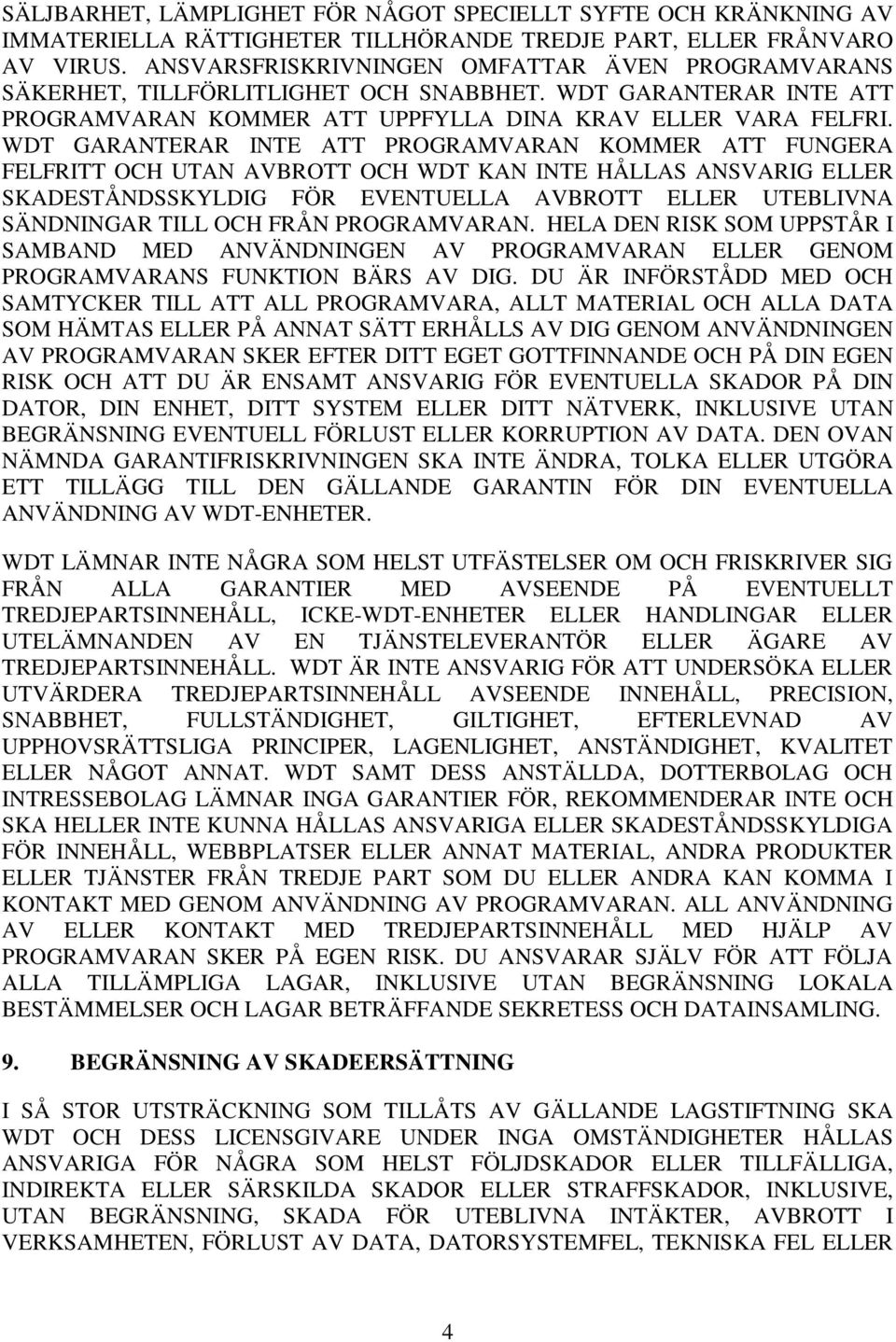 WDT GARANTERAR INTE ATT PROGRAMVARAN KOMMER ATT FUNGERA FELFRITT OCH UTAN AVBROTT OCH WDT KAN INTE HÅLLAS ANSVARIG ELLER SKADESTÅNDSSKYLDIG FÖR EVENTUELLA AVBROTT ELLER UTEBLIVNA SÄNDNINGAR TILL OCH