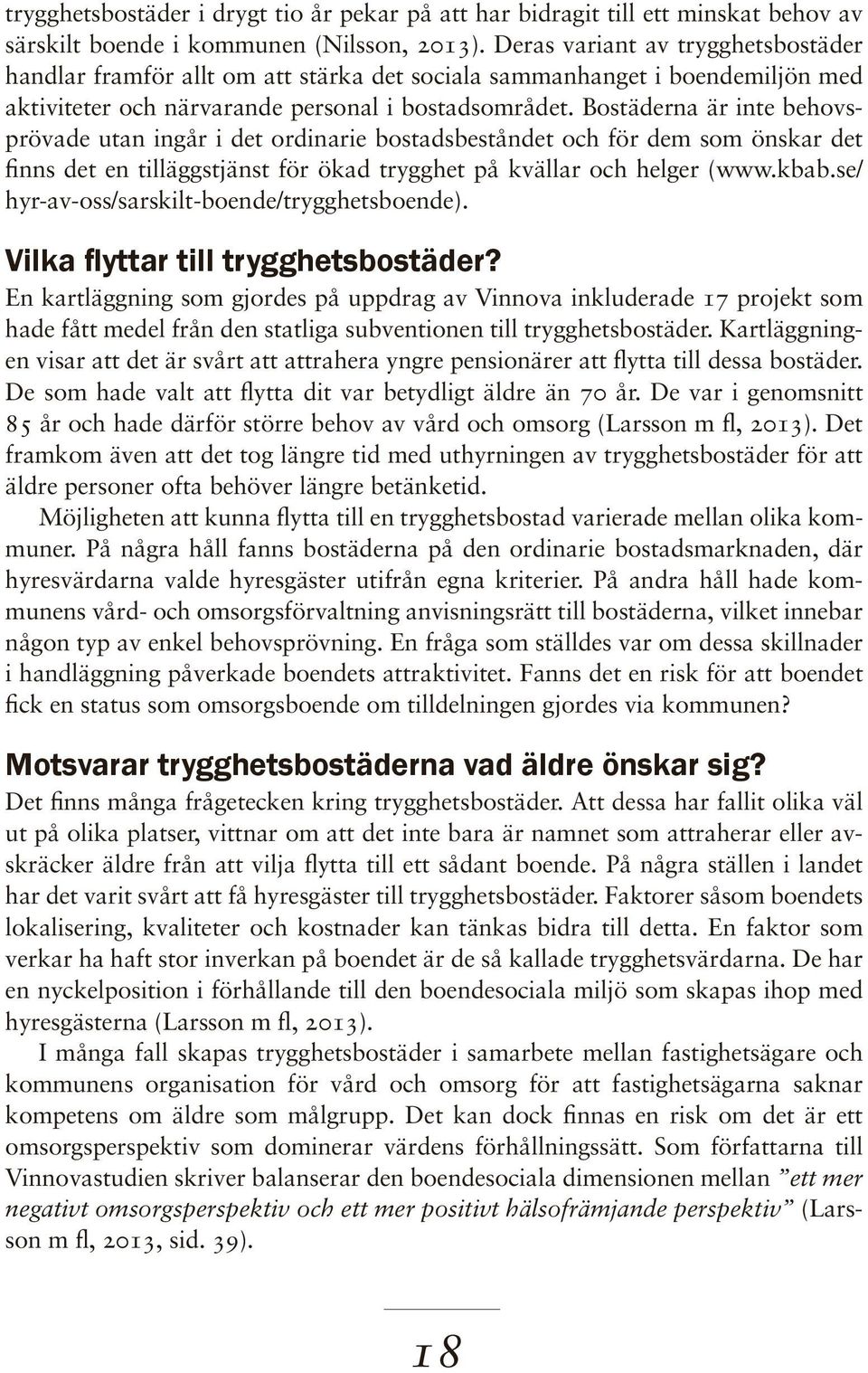 Bostäderna är inte behovsprövade utan ingår i det ordinarie bostadsbeståndet och för dem som önskar det finns det en tilläggstjänst för ökad trygghet på kvällar och helger (www.kbab.