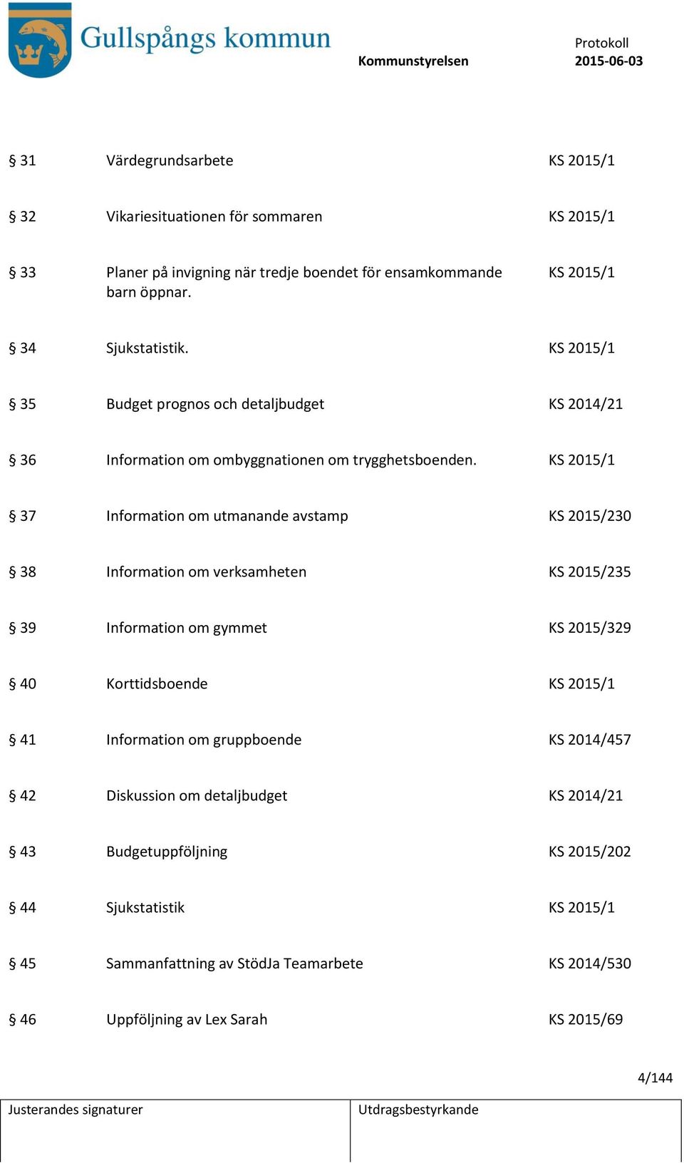 KS 2015/1 37 Information om utmanande avstamp KS 2015/230 38 Information om verksamheten KS 2015/235 39 Information om gymmet KS 2015/329 40 Korttidsboende KS 2015/1 41