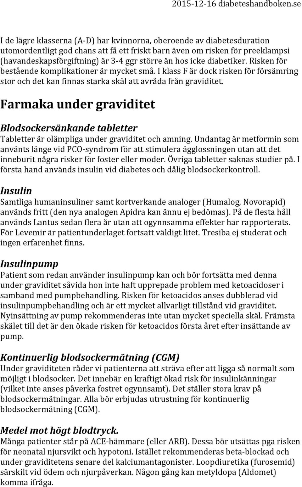 Farmaka under graviditet Blodsockersänkande tabletter Tabletter är olämpliga under graviditet och amning.