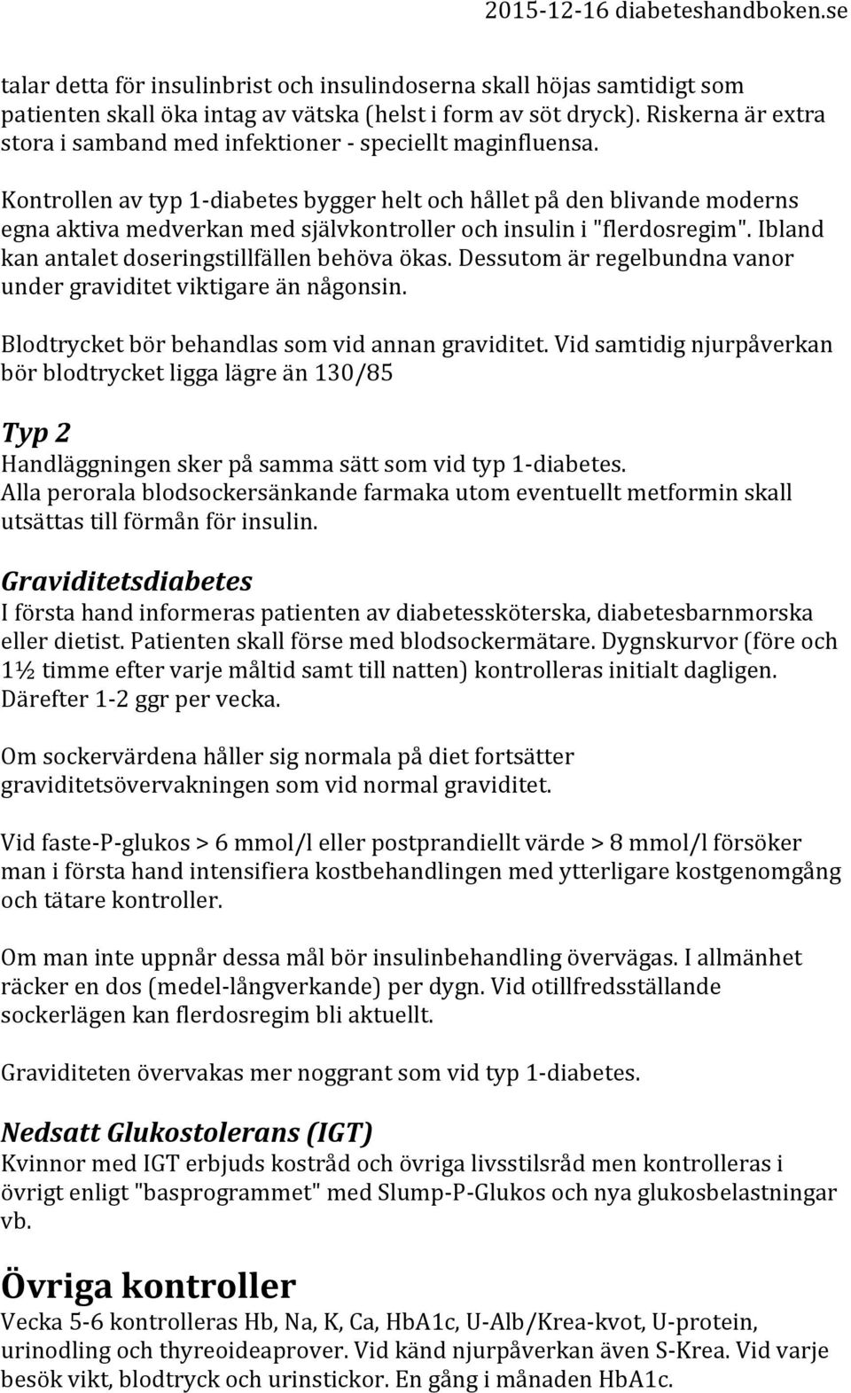 Kontrollen av typ 1- diabetes bygger helt och hållet på den blivande moderns egna aktiva medverkan med självkontroller och insulin i "flerdosregim". Ibland kan antalet doseringstillfällen behöva ökas.