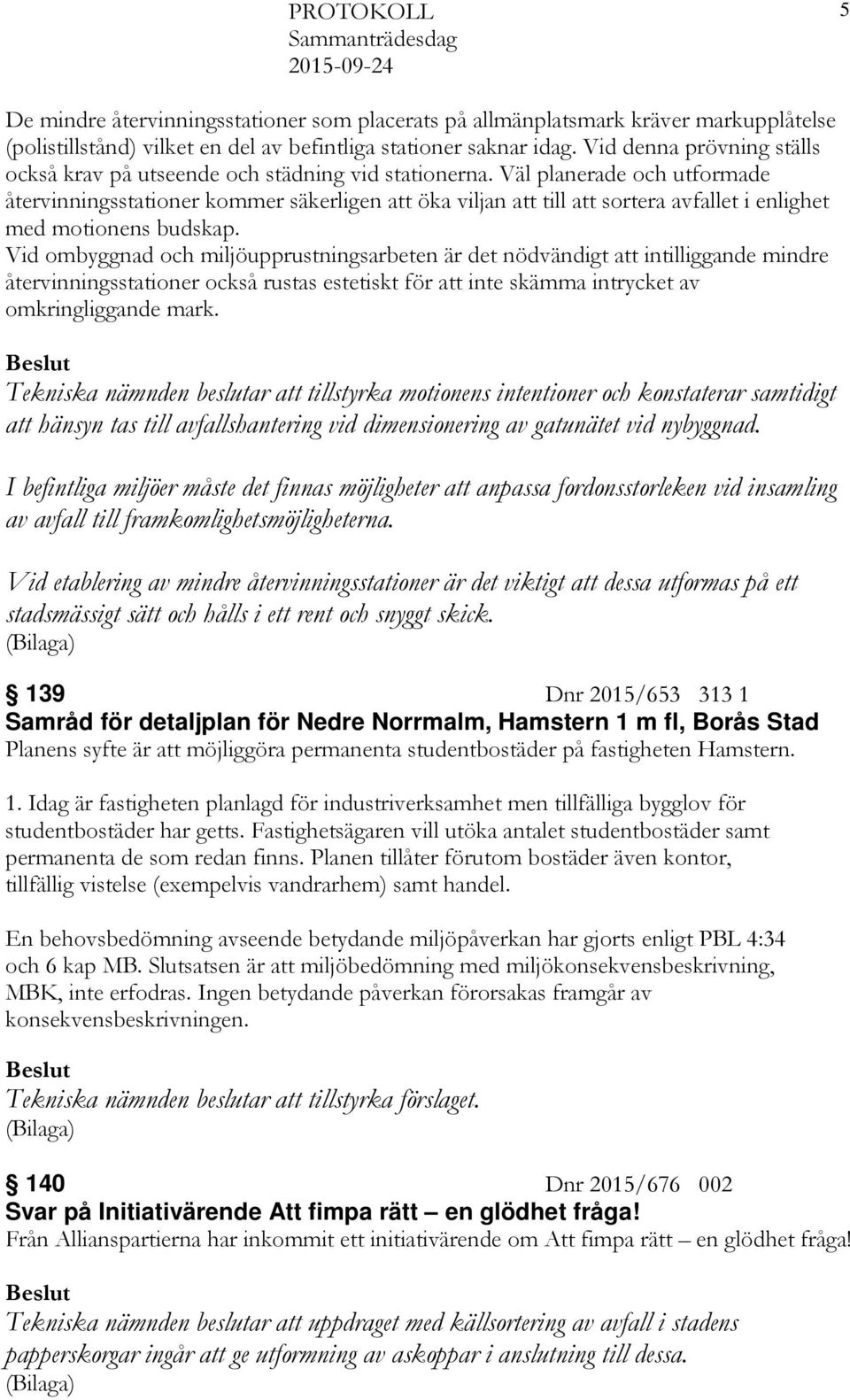 Väl planerade och utformade återvinningsstationer kommer säkerligen att öka viljan att till att sortera avfallet i enlighet med motionens budskap.