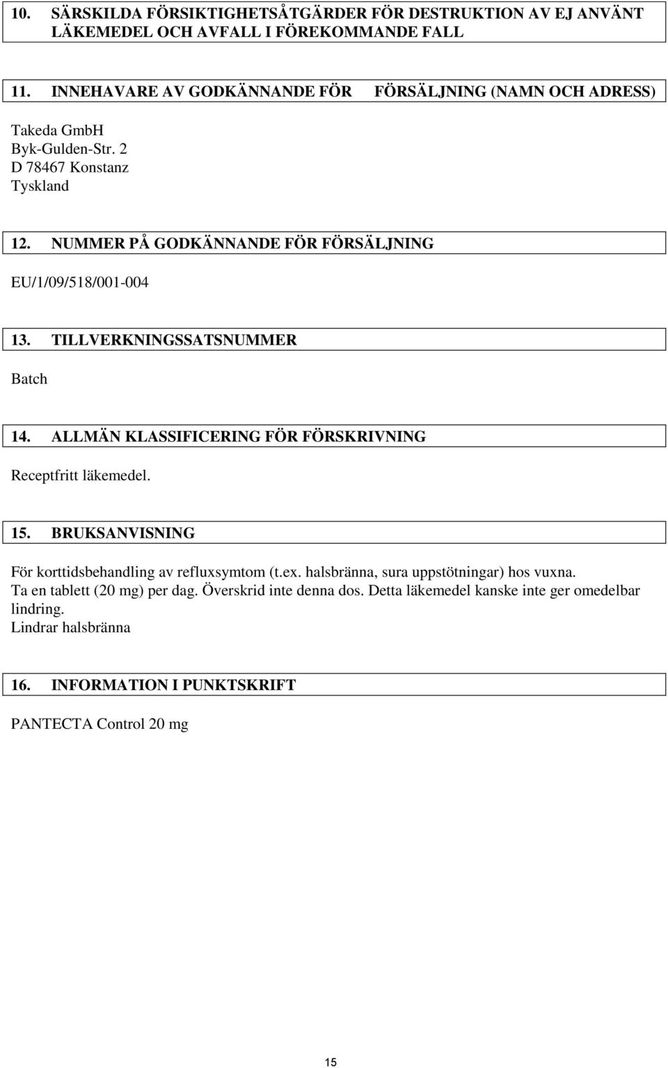 NUMMER PÅ GODKÄNNANDE FÖR FÖRSÄLJNING EU/1/09/518/001-004 13. TILLVERKNINGSSATSNUMMER Batch 14. ALLMÄN KLASSIFICERING FÖR FÖRSKRIVNING Receptfritt läkemedel. 15.