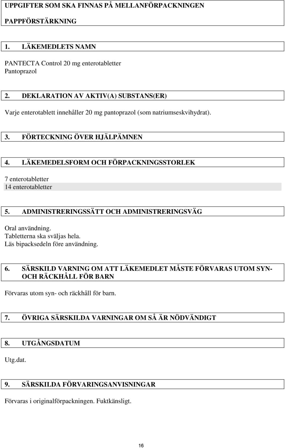 LÄKEMEDELSFORM OCH FÖRPACKNINGSSTORLEK 7 enterotabletter 14 enterotabletter 5. ADMINISTRERINGSSÄTT OCH ADMINISTRERINGSVÄG Oral användning. Tabletterna ska sväljas hela.