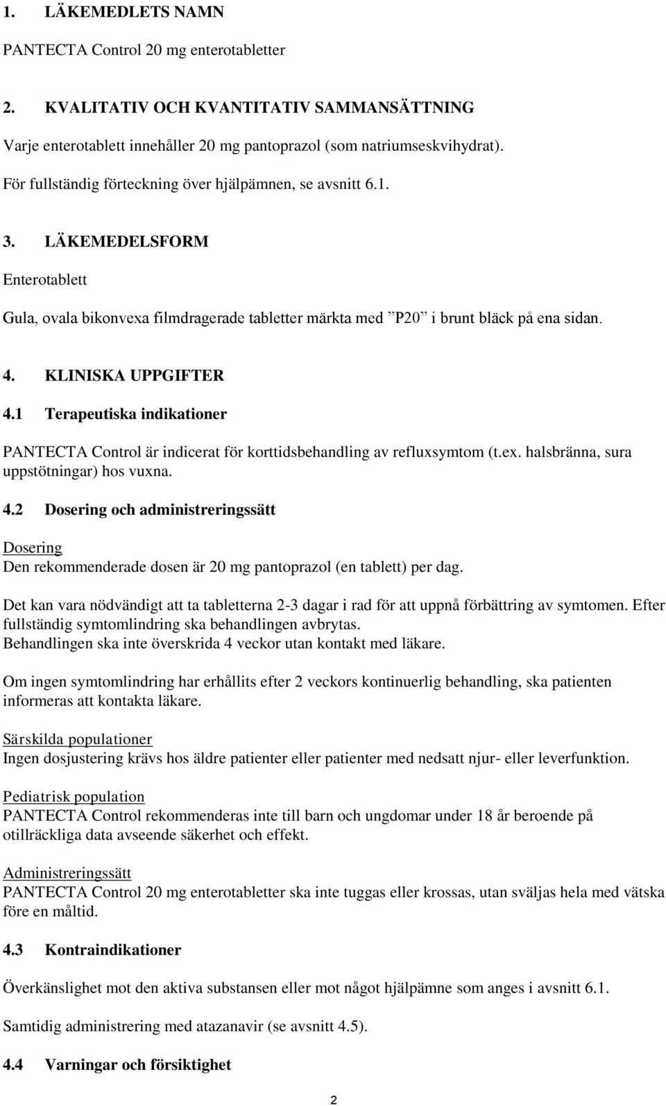 KLINISKA UPPGIFTER 4.1 Terapeutiska indikationer PANTECTA Control är indicerat för korttidsbehandling av refluxsymtom (t.ex. halsbränna, sura uppstötningar) hos vuxna. 4.2 Dosering och administreringssätt Dosering Den rekommenderade dosen är 20 mg pantoprazol (en tablett) per dag.