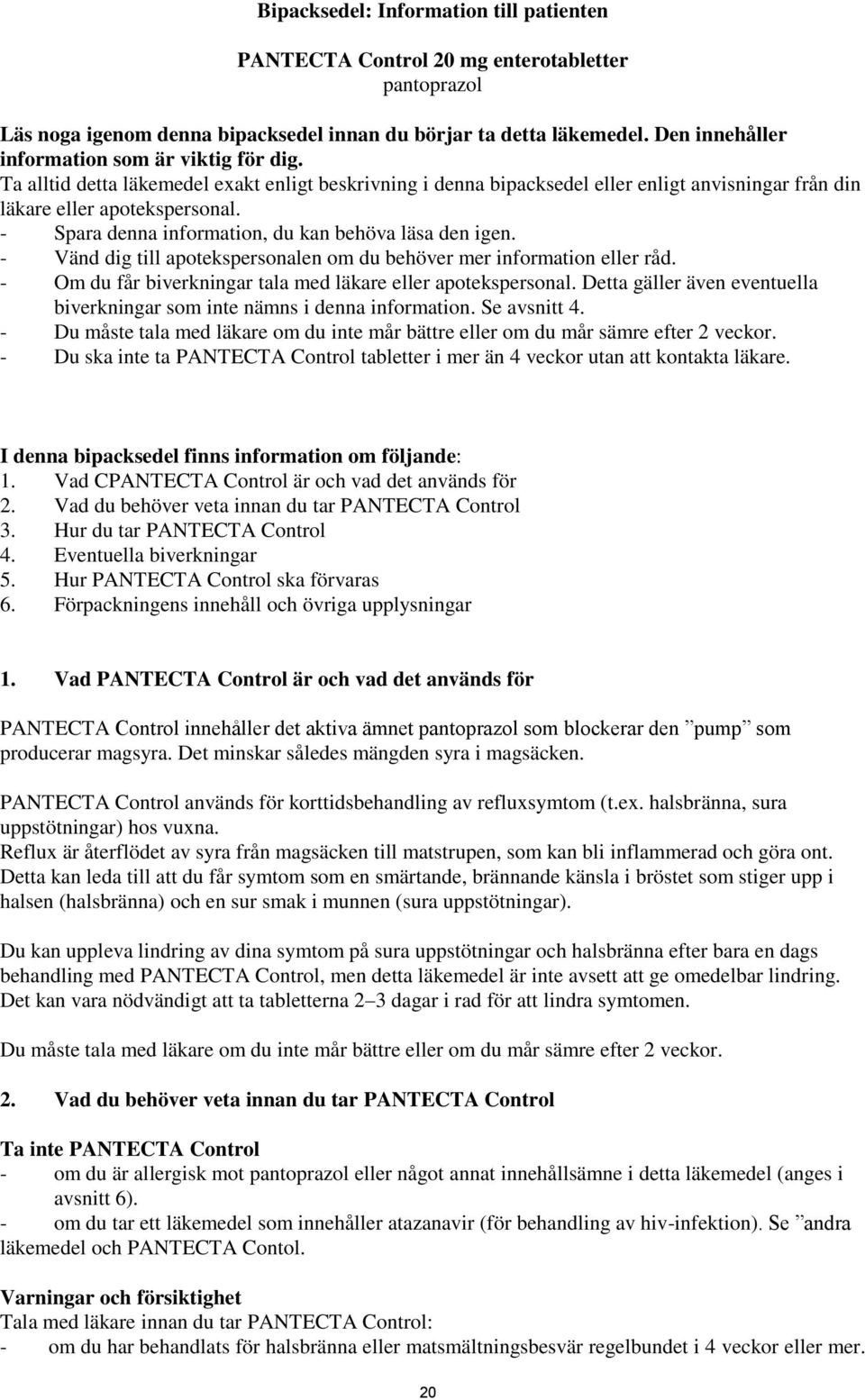 - Spara denna information, du kan behöva läsa den igen. - Vänd dig till apotekspersonalen om du behöver mer information eller råd. - Om du får biverkningar tala med läkare eller apotekspersonal.