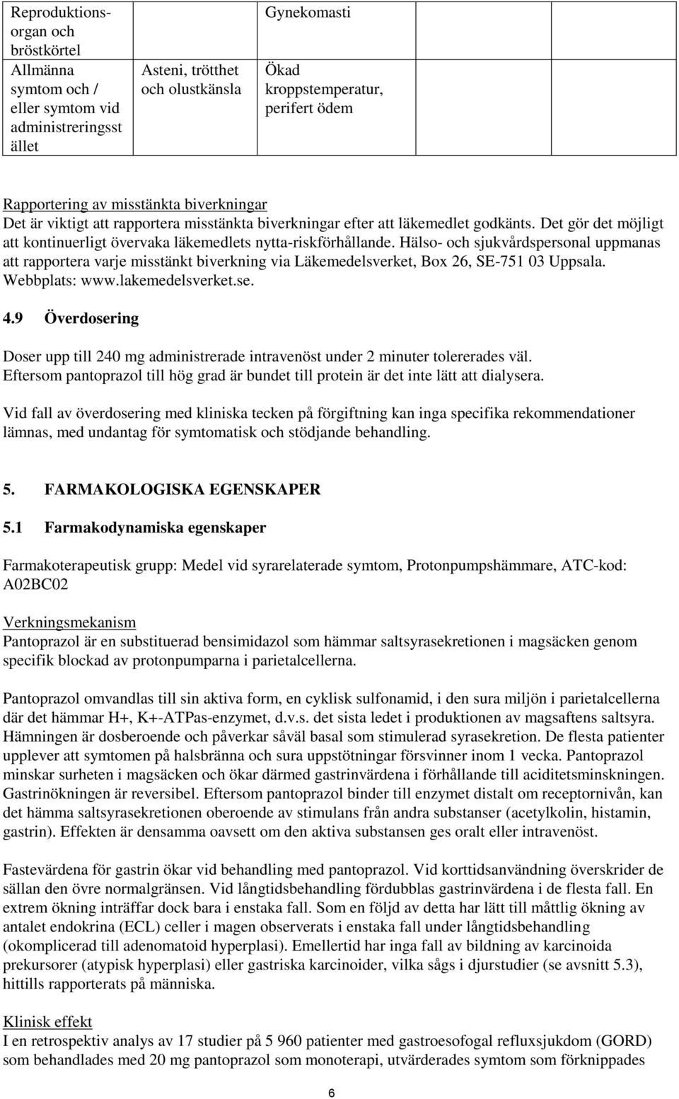 Hälso- och sjukvårdspersonal uppmanas att rapportera varje misstänkt biverkning via Läkemedelsverket, Box 26, SE-751 03 Uppsala. Webbplats: www.lakemedelsverket.se. 4.